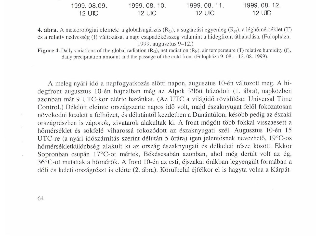 WEIDINGER Т., PINTÉR К., HIRSCH Т. & MÉSZÁROS R. E a? E of 1999. 08.09. 12 U1C 1999. 08. 10. 12 1ЛС 1999. 08.11. 12 1ПС 1999. 08. 12. 12 1ПС 4. ábra.