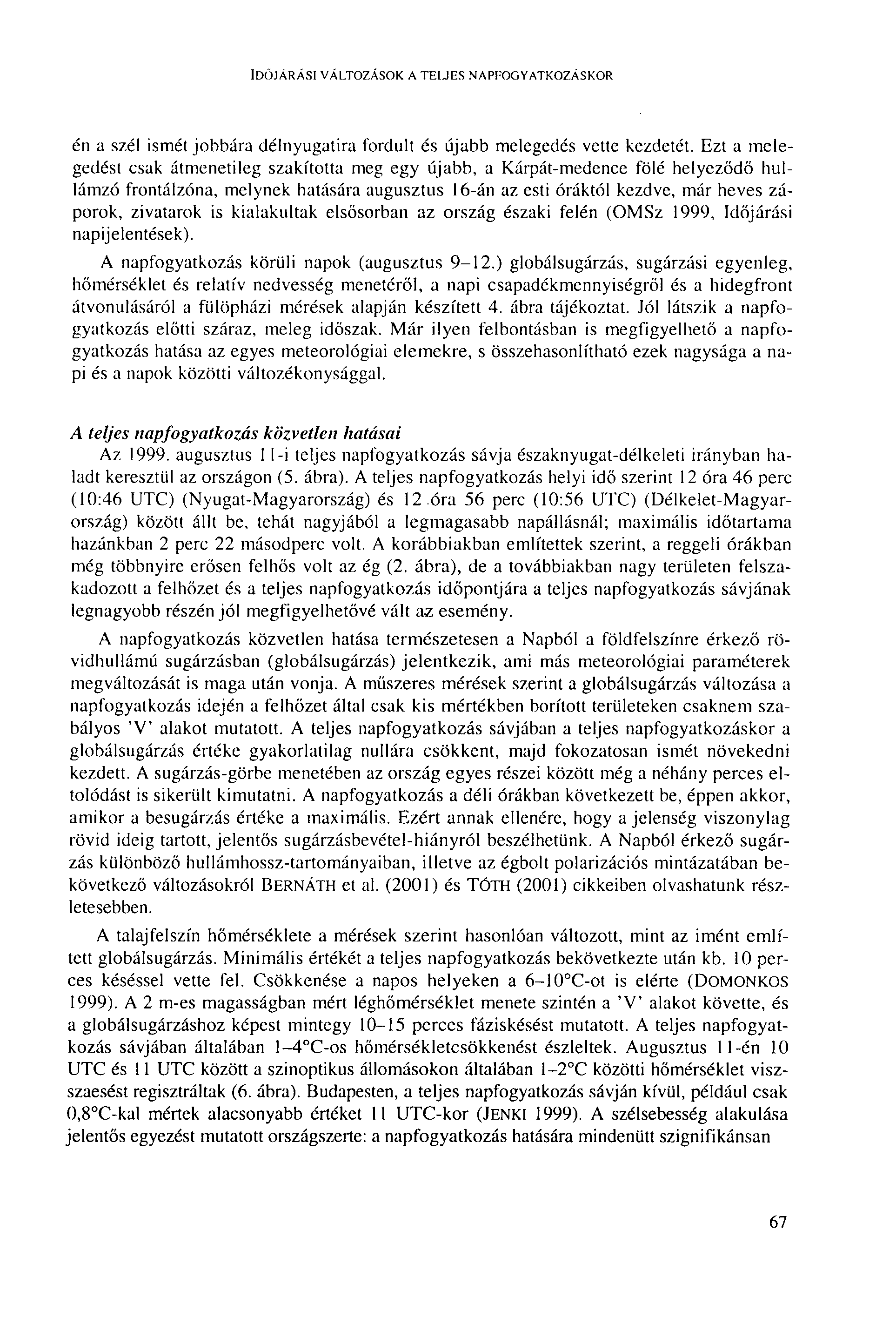 IDŐJÁRÁSI VÁLTOZÁSOK A TELJBS NAPFOGYATKOZÁSKOR én a szél ismét jobbára délnyugatira fordult és újabb melegedés vette kezdetét.