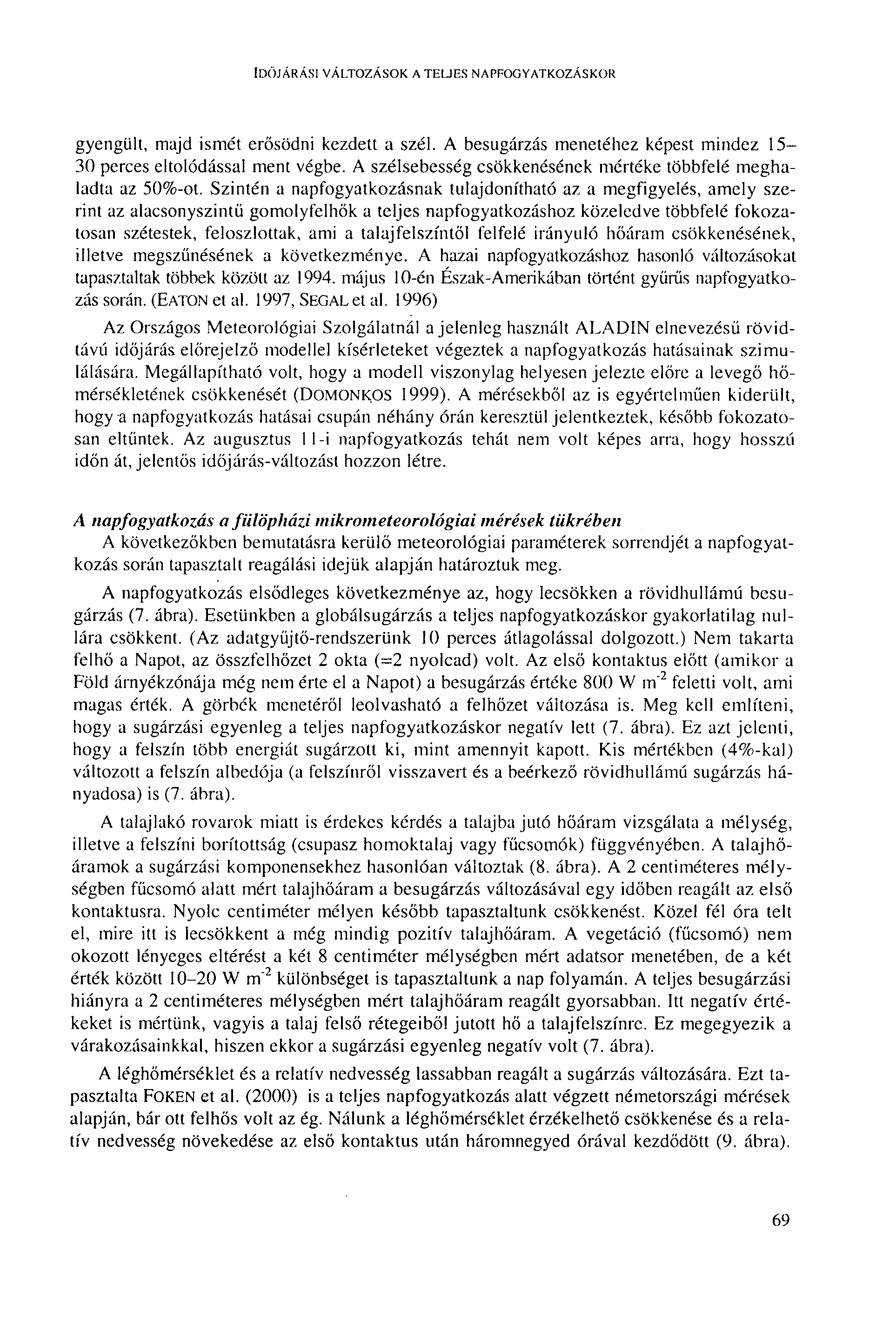 IDŐJÁRÁSI VÁLTOZÁSOK A TELJBS NAPFOGYATKOZÁSKOR gyengült, majd ismét erősödni kezdett a szél. A besugárzás menetéhez képest mindez 15-30 perces eltolódással ment végbe.