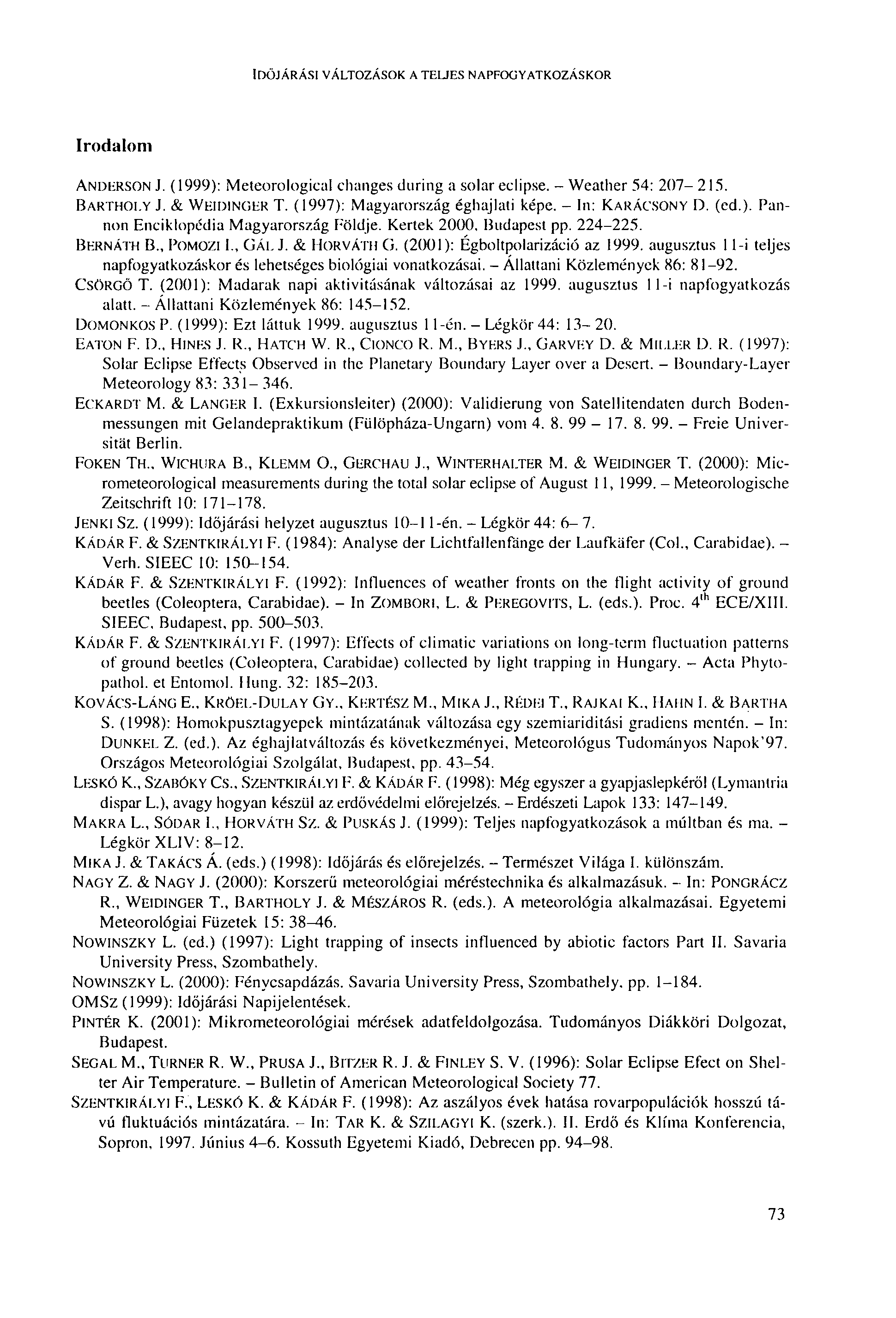 IDŐJÁRÁSI VÁLTOZÁSOK A TELJBS NAPFOGYATKOZÁSKOR Irodalom ANDERSON J. (1999): Meteorological changes during a solar eclipse. - Weather 54: 207-215. BARTHOLY J. & WEIDINGER Т.