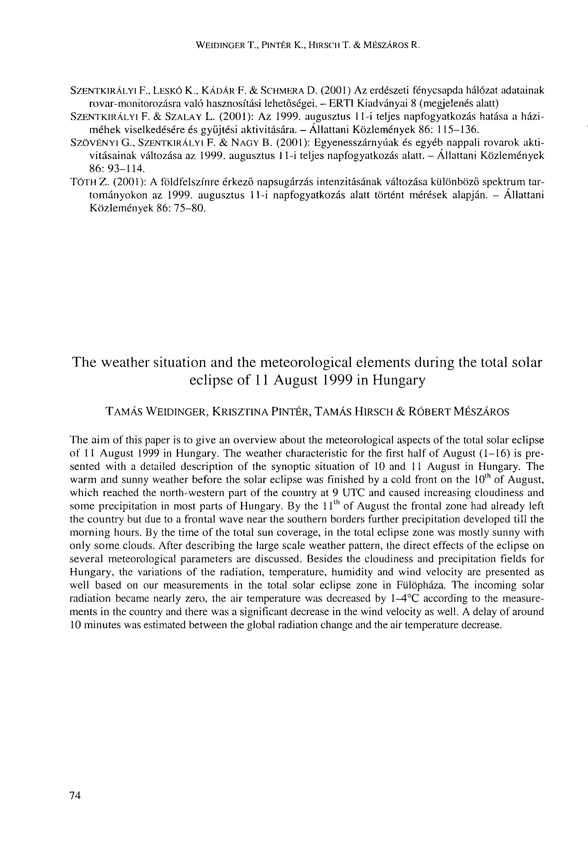 WEIDINGER Т., PINTÉR К., HIRSCH Т. & MÉSZÁROS R. SZENTKIRÁLYI F.. LESKŐ K., KÁDÁR F. & SCHMERA D. (2001) Az erdészeti fénycsapda hálózat adatainak rovar-monitorozásra való hasznosítási lehetőségei.