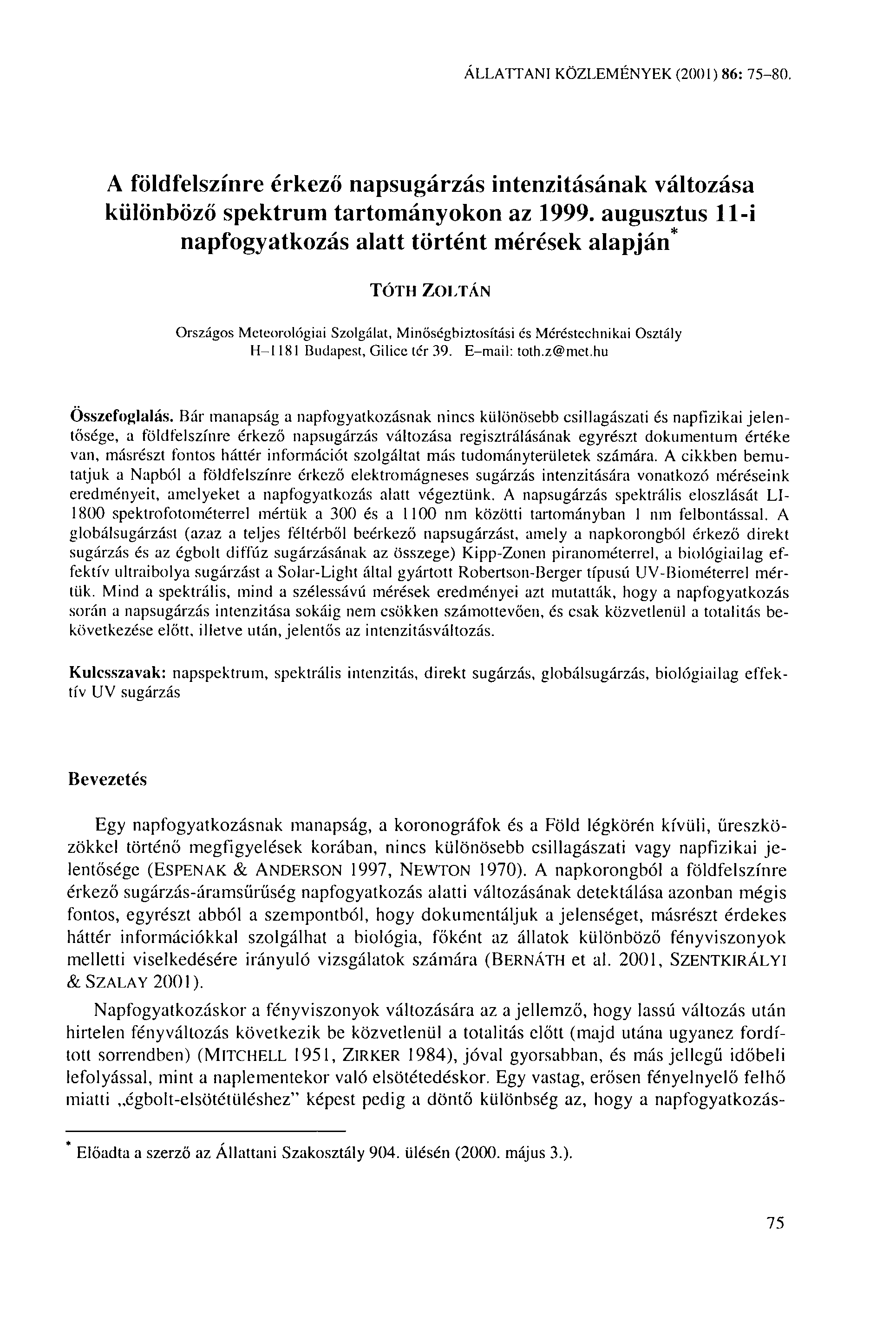 ÁLLATTANI KÖZLEMÉNYEK (2001) 86: 75-80. A földfelszínre érkező napsugárzás intenzitásának változása különböző spektrum tartományokon az 1999.