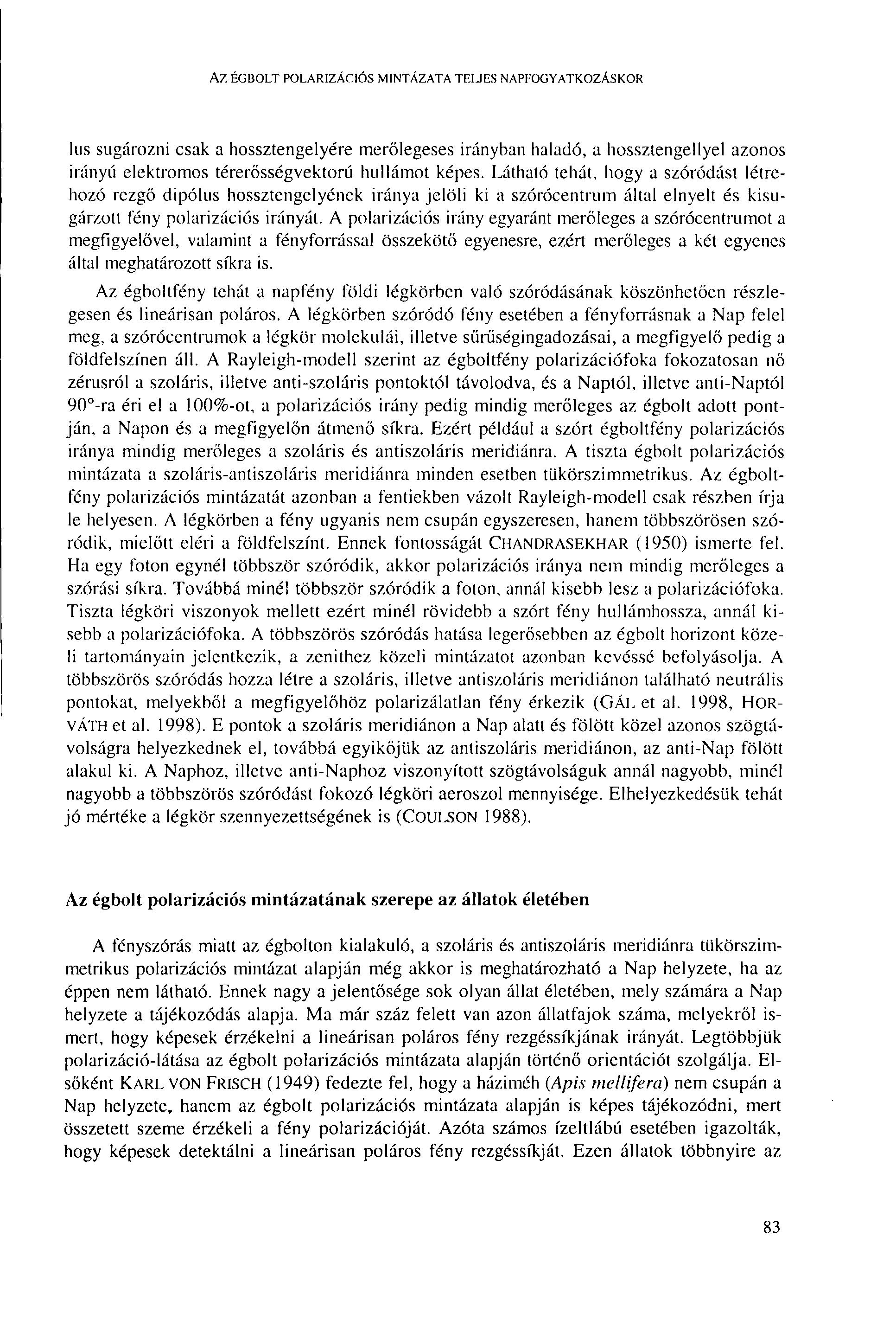 AZ ÉGBOLT POLARIZÁCIÓS MINTÁZATA TELJES NAPFOGYATKOZÁSKOR lus sugározni csak a hossztengelyére merőlegeses irányban haladó, a hossztengellyel azonos irányú elektromos térerősségvektorú hullámot képes.