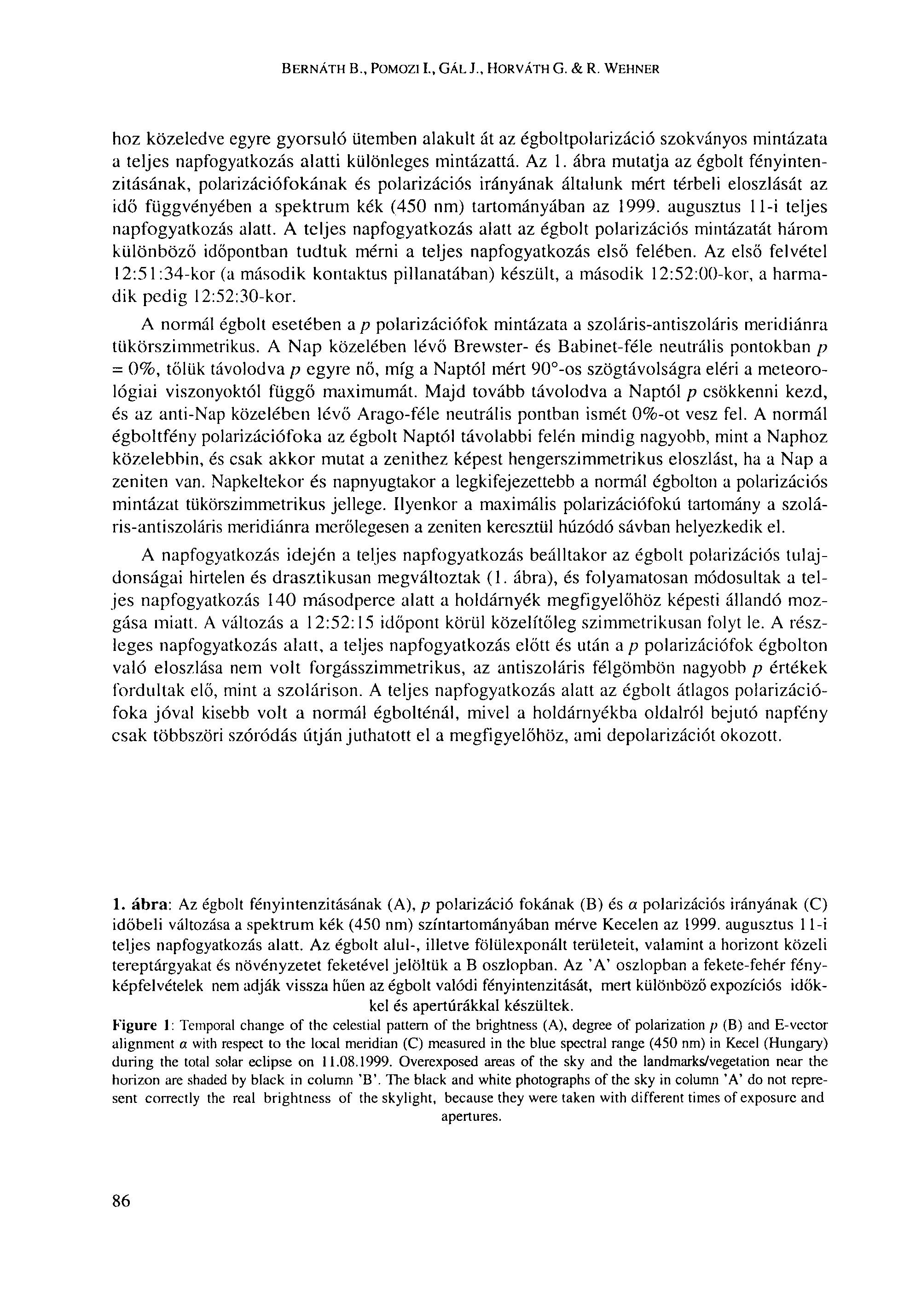 BERNÁTH В., POMOZI I., GÁL J., HORVÁTH G. & R. WEHNER hoz közeledve egyre gyorsuló ütemben alakult át az égboltpolarizáció szokványos mintázata a teljes napfogyatkozás alatti különleges mintázattá.