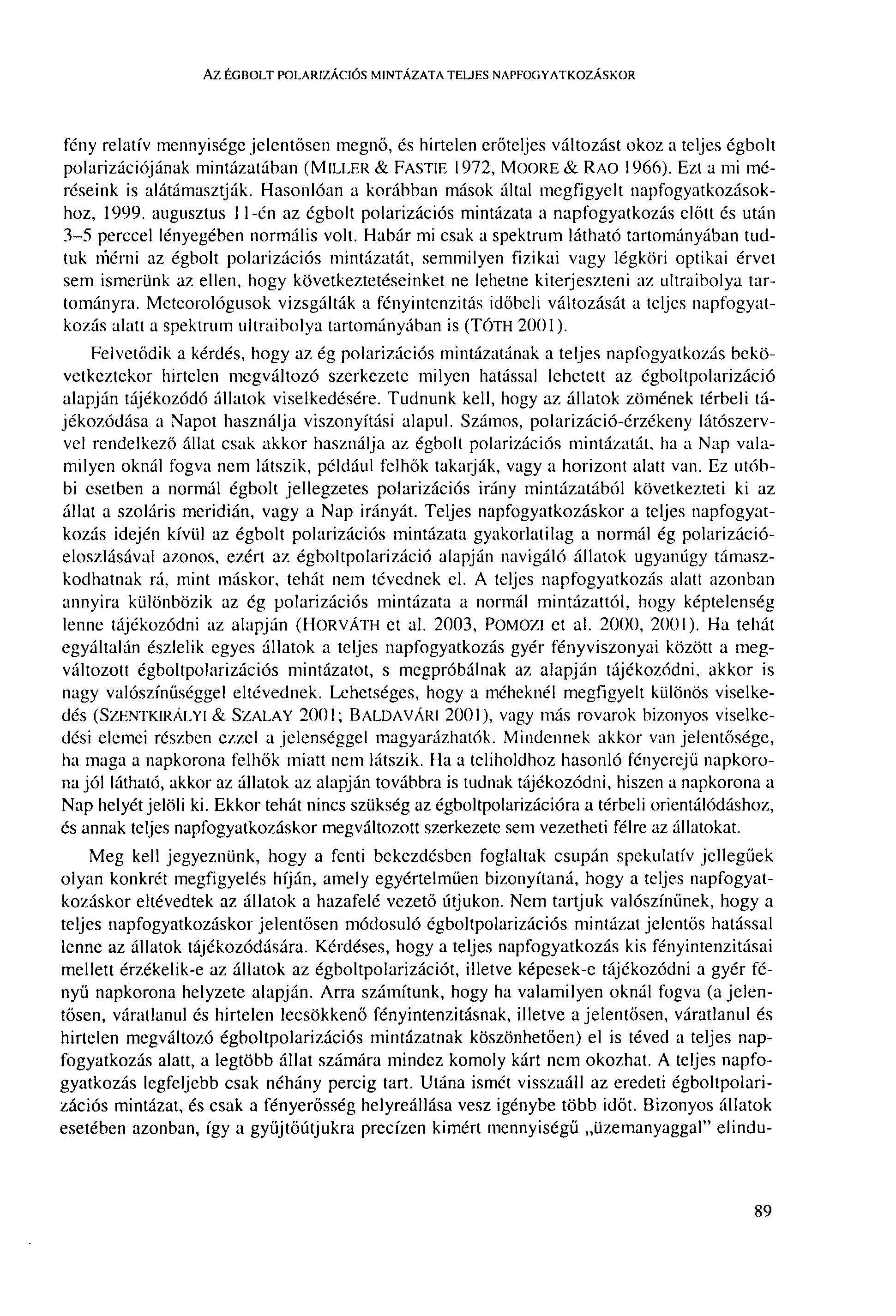 AZ ÉGBOLT POLARIZÁCIÓS MINTÁZATA TELJES NAPFOGYATKOZÁSKOR fcny relatív mennyisége jelentősen megnő, és hirtelen erőteljes változást okoz a teljes égbolt polarizációjának mintázatában (MILLER & FASTIE
