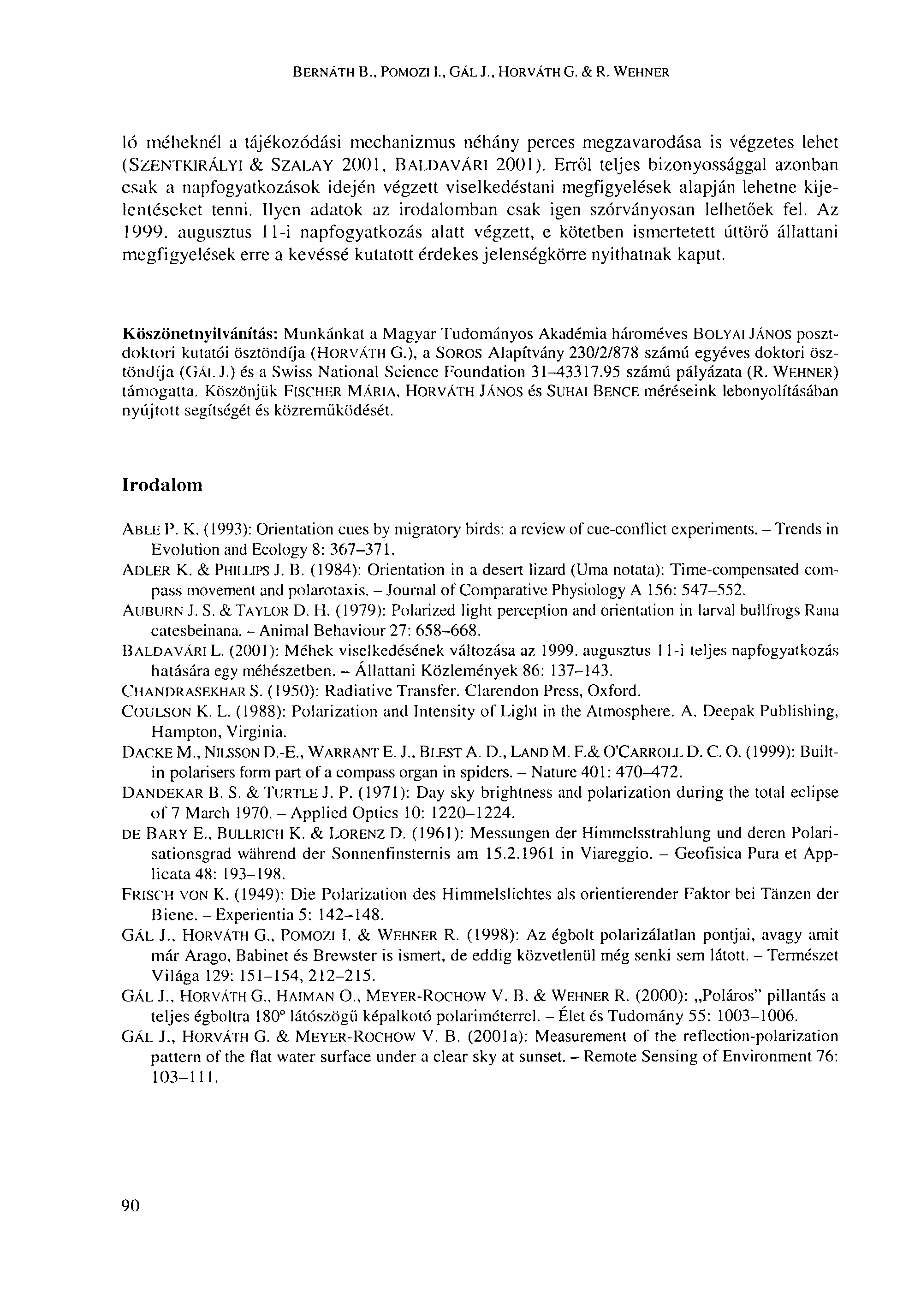 BERNÁTH В., POMOZI I., GÁL J., HORVÁTH G. & R. WEHNER ló méheknél a tájékozódási mechanizmus néhány perces megzavarodása is végzetes lehet (SZENTKIRÁLYI & SZALAY 2001, BALDAVÁRI 2001).