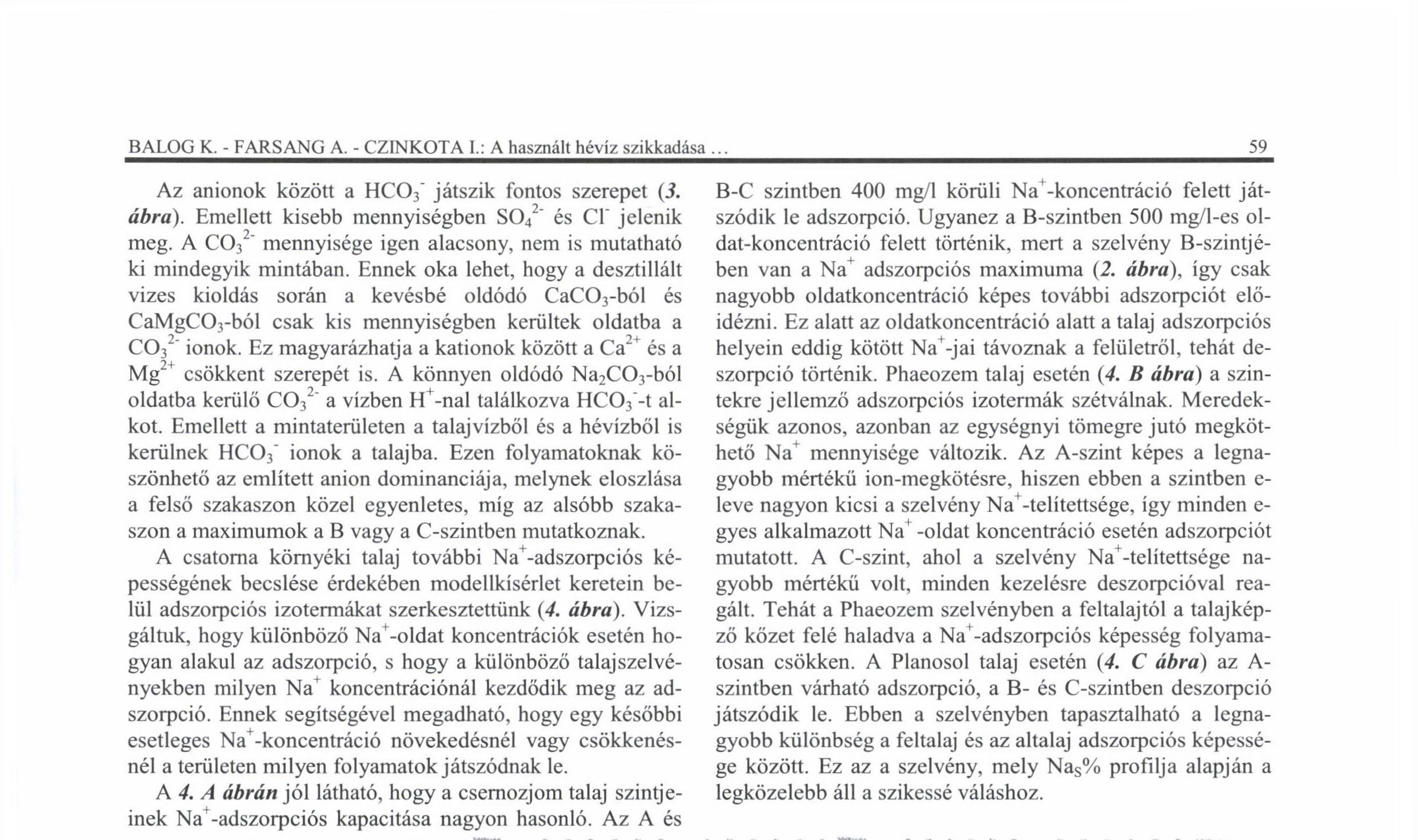 BALOG K. - FARSANG A. - CZINKOTA I.: A használt hévíz szikkadása 59 Az anionok között a HC0 3 " játszik fontos szerepet (3. ábra). Emellett kisebb mennyiségben S0 2 4 " és Cl" jelenik meg.