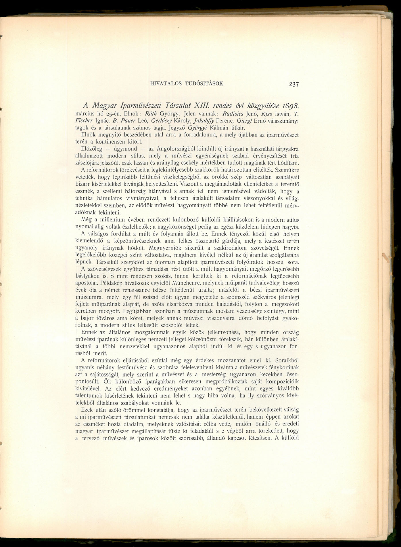 HIVATALOS TUDÓSÍTÁSOK. 237 A Magyar Iparművészeti Társulat XIII. rendes évi közgyűlése I8Q8. március hó 25-én. Elnök: Ráth György. Jelen vannak: Radisics Jenő, R~iss István, T. Fischer Ignác, B.