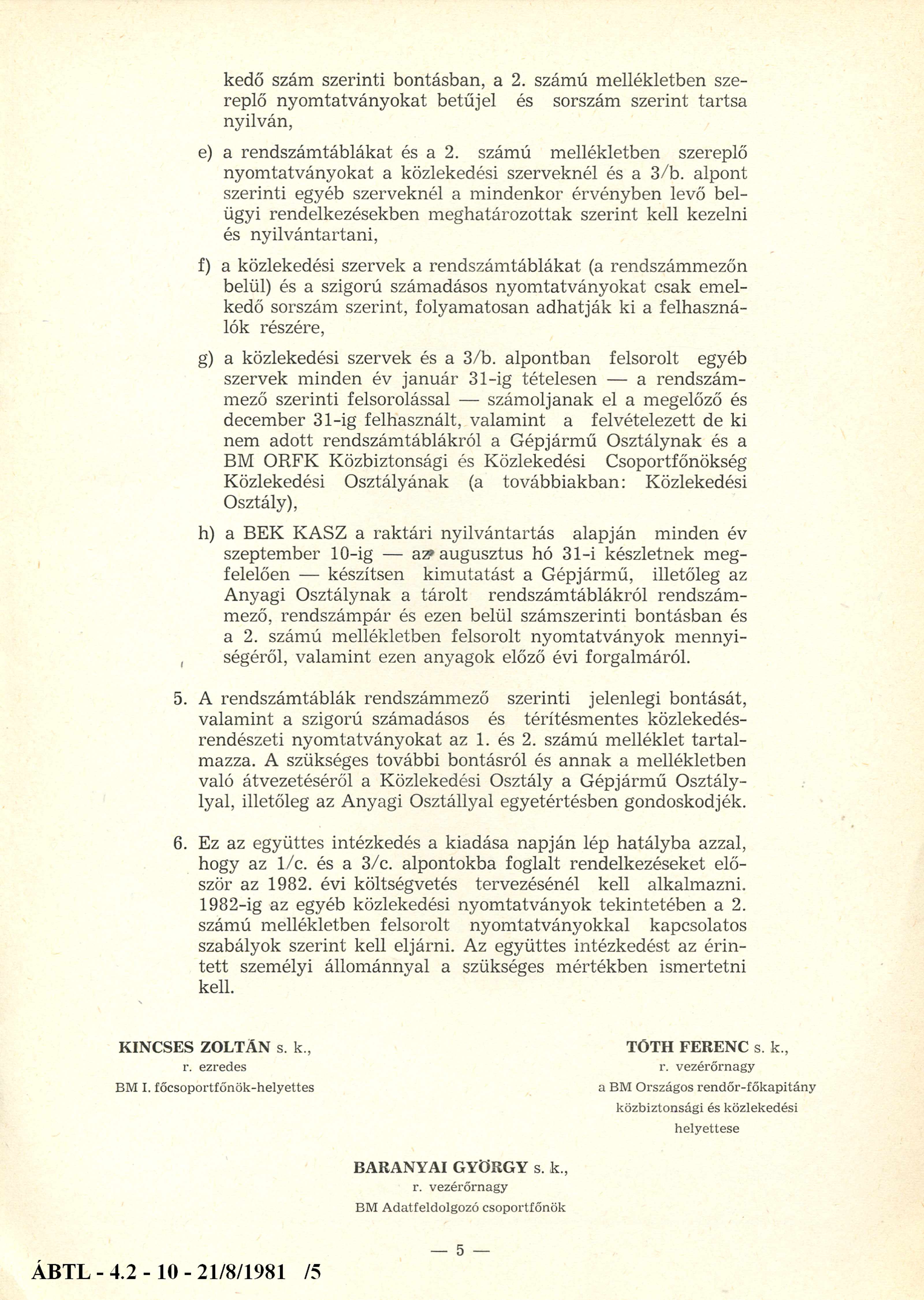 kedő szám szerinti bontásban, a 2. számú mellékletben szereplő nyomtatványokat betűjel és sorszám szerint tartsa nyilván, e) a rendszámtáblákat és a 2.