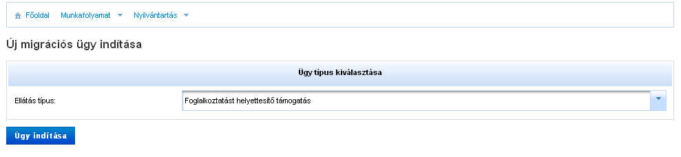 ápolási díj, közgyógyellátás), kiválasztani, amelyikre el kívánjuk kezdeni az adatrögzítést, itt kezdődik meg az első lépése annak a folyamatnak, hogy a felhasználó a Migrációs ügy rögzítését