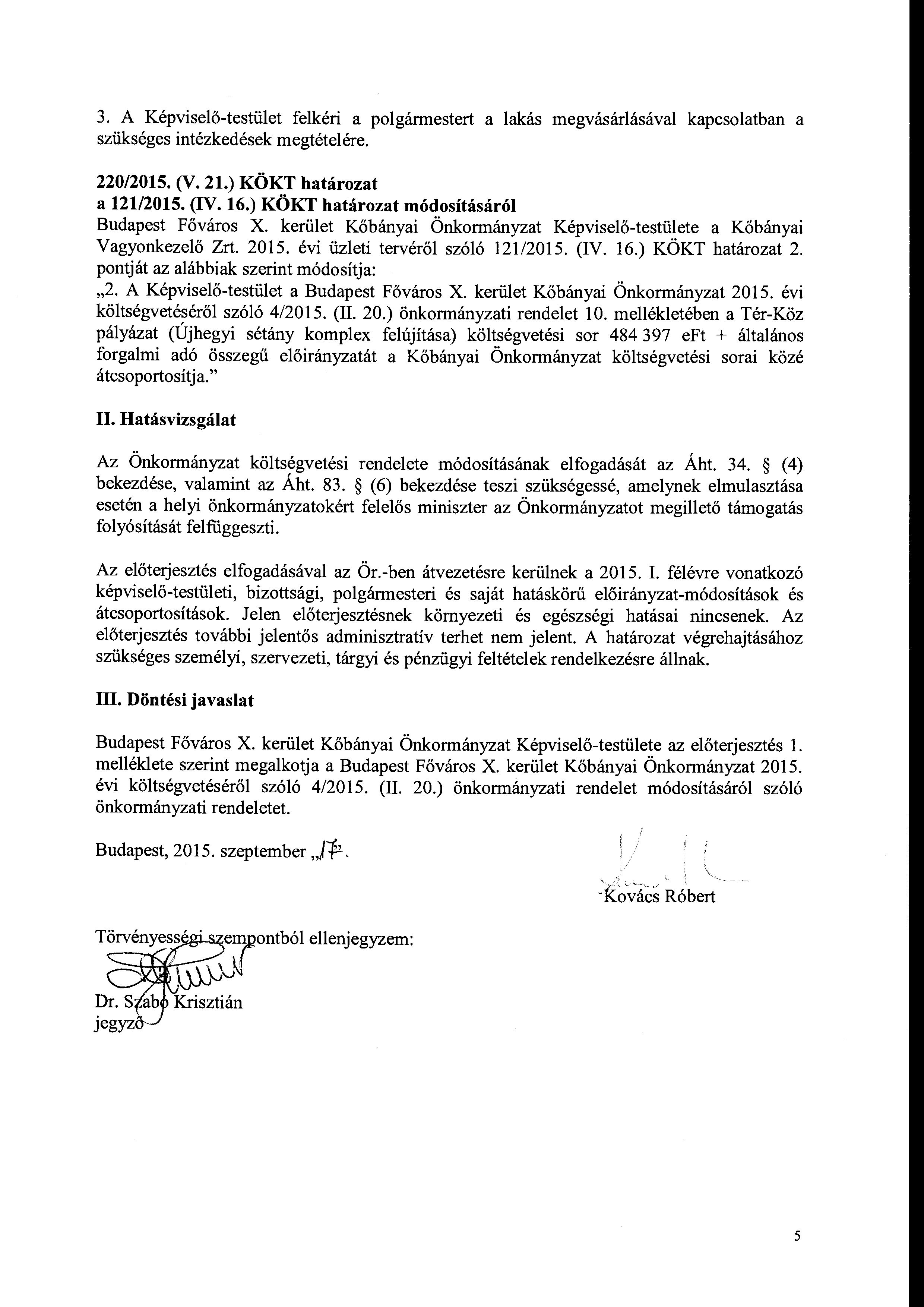 3. Képviselő-testület felkéri a plgármestert a lakás megvásárlásával kapcslatban a szükséges intézkedések megtételére. 220/2015. (V. 21.) KÖKT határzat a 121/2015. (IV. 16.