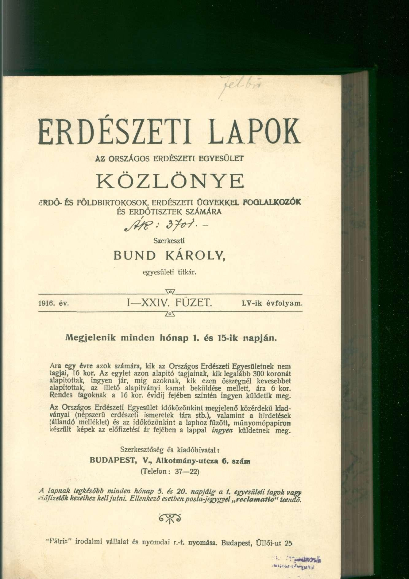 ERDÉSZETI LAPOK AZ ORSZÁGOS ERDÉSZETI EGYESÜLET KÖZLÖNYE crdö- ÉS FÖLDBIRTOKOSOK, ERDÉSZETI ÜGYEKKEL FOGLALKOZÓK ÉS ERDŐTISZTEK SZÁMÁRA Szerkeszti BUND KÁROLY, egyesületi titkár. W 1916. év. I XXIV.