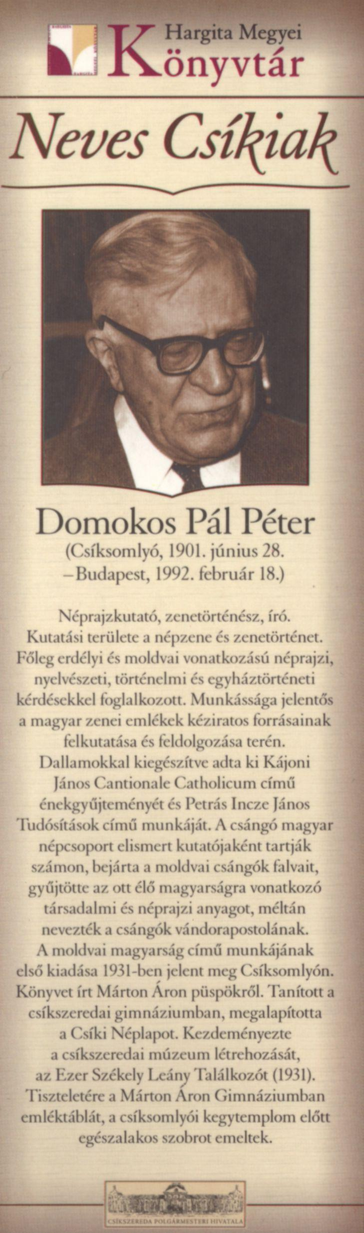 Domokos Pál Péter (Csíksomlyó, 1901. június 28. -Budapest, 1992. február 18.) Néprajzkutató, zenetörténész, író. Kutatási területe a népzene és zenetörténet.