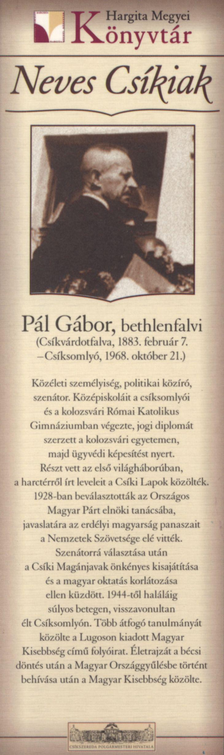 Pál Gábor, bethlenfalvi (Csíkvárdotfalva, 1883. február 7. -Csíksomlyó, 1968. október 21.) Közéleti személyiség, politikai közíró, szenátor.