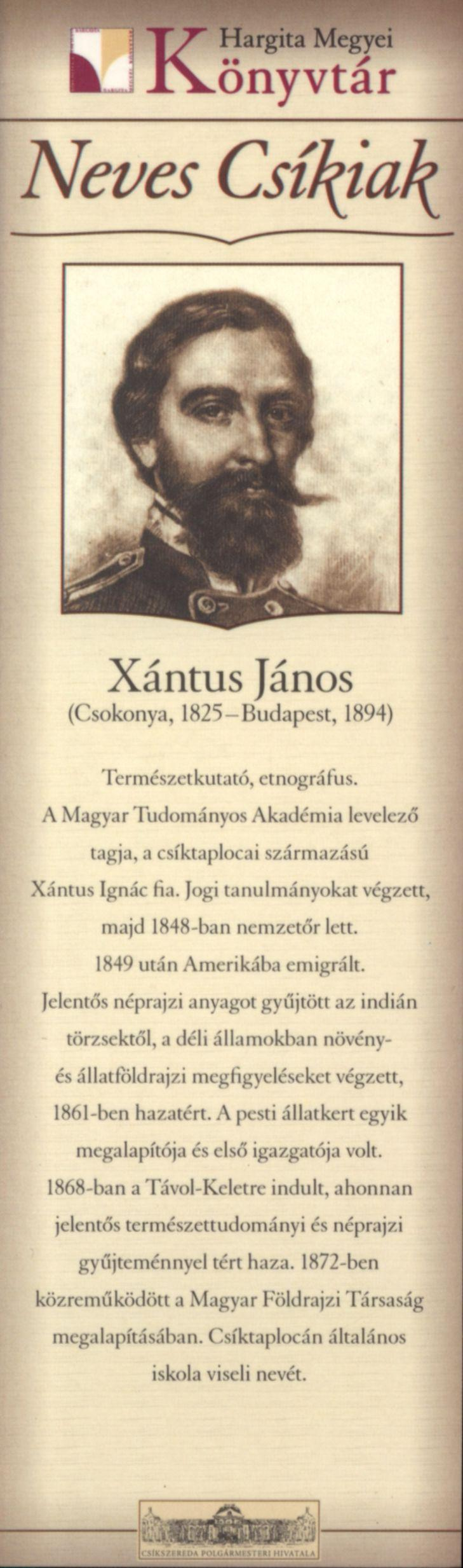 Xántus János (Csokonya, 1825-Budapest, 1894) Természetkutató, etnográfus. A Magyar Tudományos Akadémia levelező tagja, a csíktaplocai származású Xántus Ignác fia.
