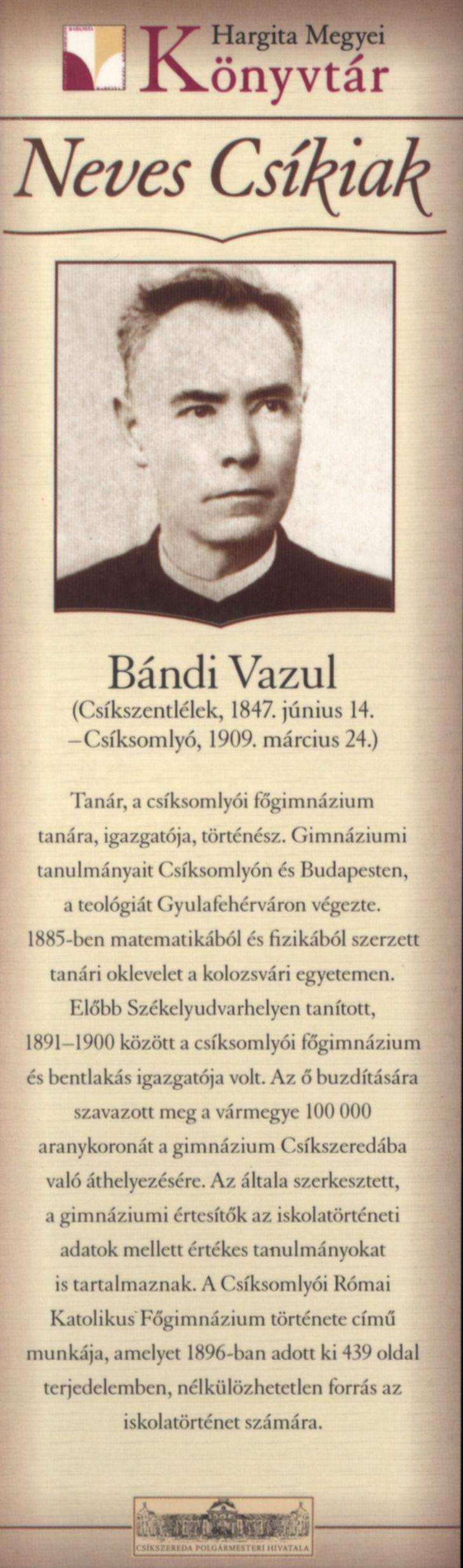 Bándi Vazul (Csíkszentlékk, 1847. június 14. -Csíksomlyó, 1909. március 24.) Tanár, a csíksomlyói főgimnázium lanára, igazgatója, történész.