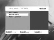 1 Nyomja meg a SETUP gombot. 2 Válassza ki a TV & Radio (TV és rádió) opciót. 3 Válassza ki az Channel setup (Csatornabeállítás) opciót, nyomja meg a 2; gombot a jóváhagyáshoz.