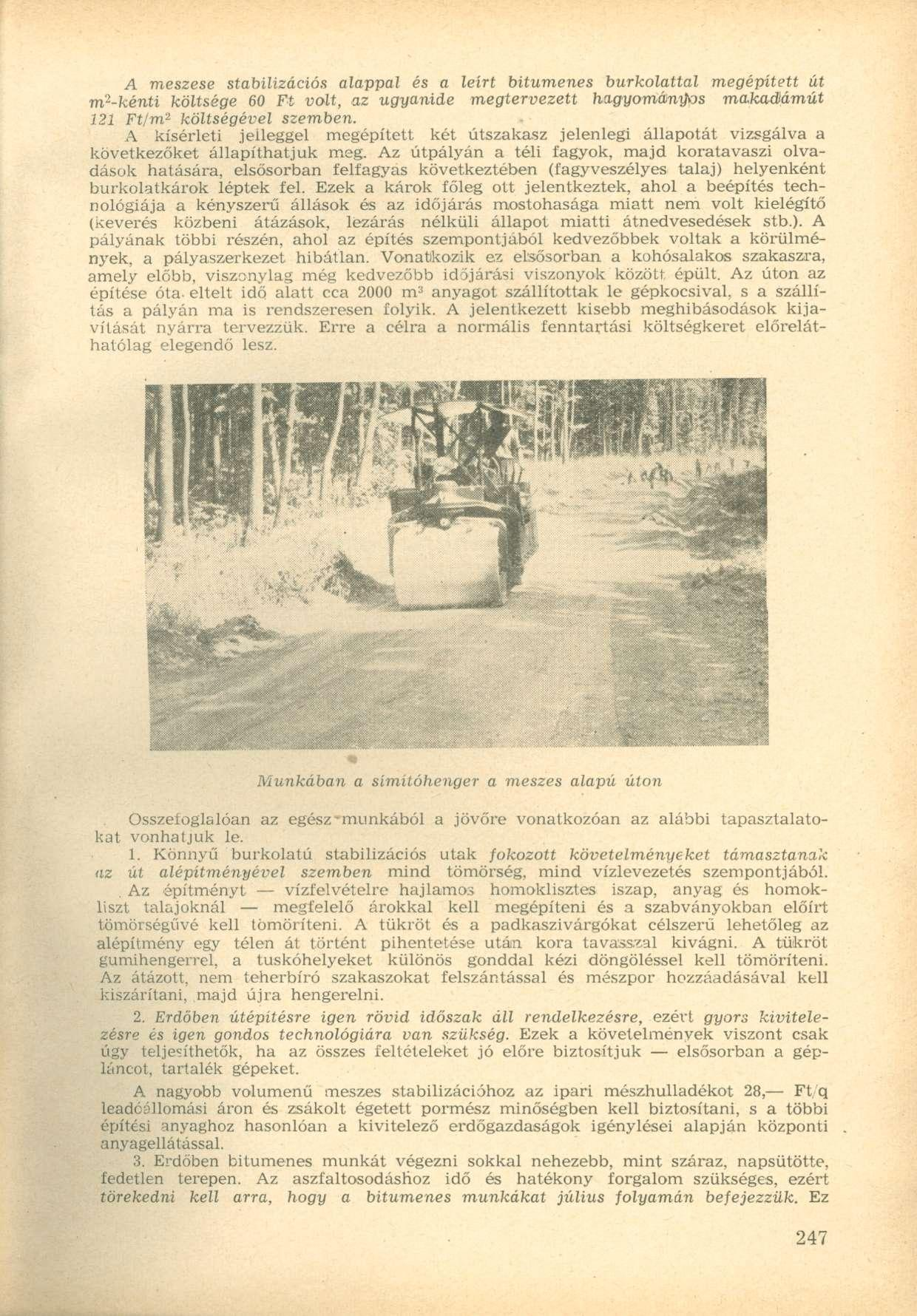 A meszese stabilizációs alappal és a leírt bitumenes burkolattal megépített út m 2 -kénti költsége 60 Ft volt, az ugyanide megtervezett hagyományos makadámút 121 Ft/m' 1 költségével szemben.