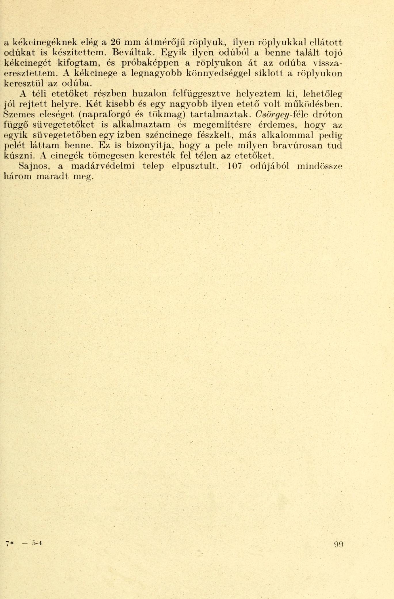 a kékeinegéknek elég a 26 mm átmérőjű röplyuk, ilyen röplyukkal ellátott odúkat is készítettem. Beváltak.