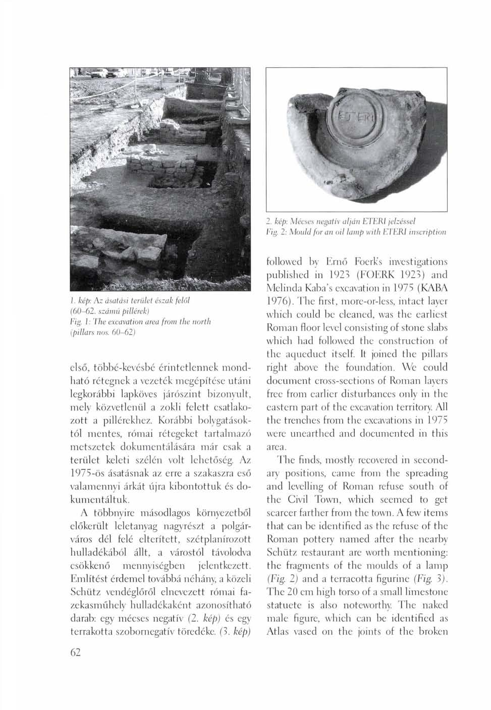 2. kép: Mécses negatív alján ElERI jelzéssel Fig. 2: Mould for an oil lamp with ETER1 inscription J. kép: Az ásatási terület észak felől (60-62. számú pillérek) Fig.