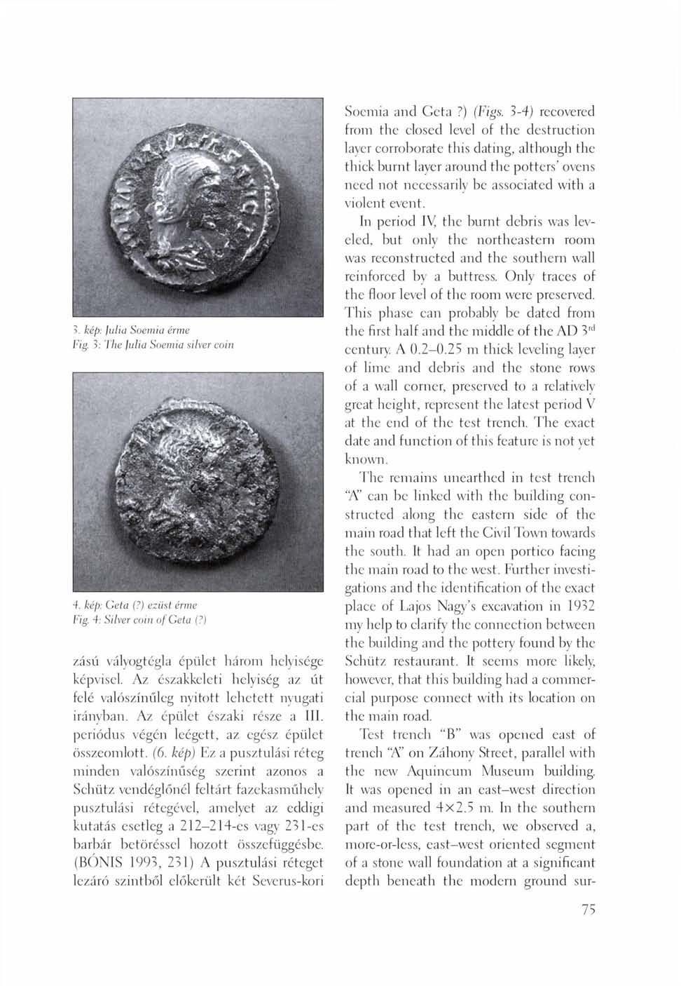 kép: Julia Soemia érme Fig. 3: The Julia Soemia silver coin 4. kép: Geta (?) ezüst érme Fig. 4: Silver coin of Geta (?) zású vályogtégla épület három helyisége képvisel.