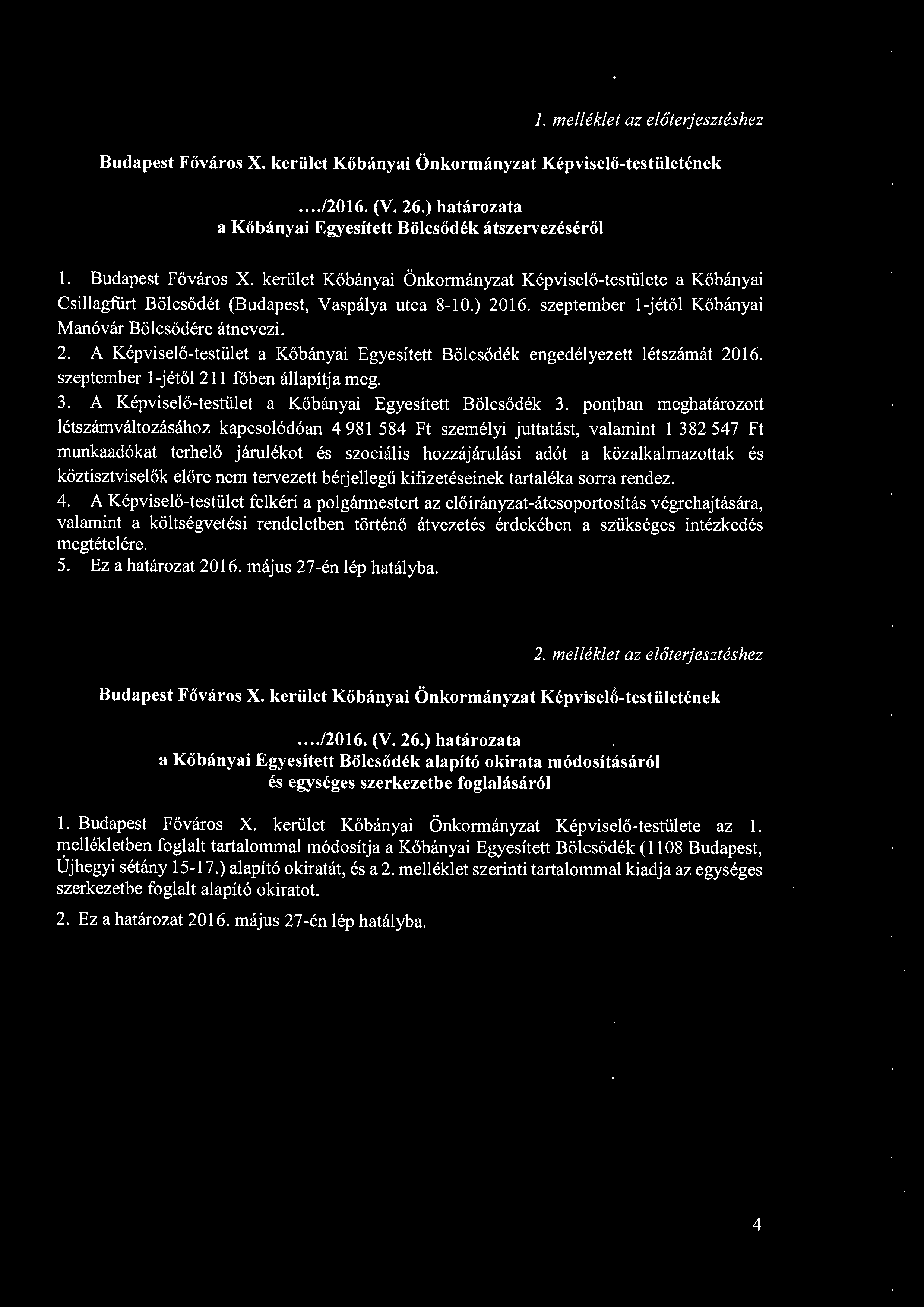 2. A Képviselő-testület a Kőbányai Egyesített Bőlcsődék engedélyezett létszámát 2016. szeptember l-jétől 211 főben állapítja meg. 3. A Képviselő-testület a Kőbányai Egyesített Bőlcsődék 3.