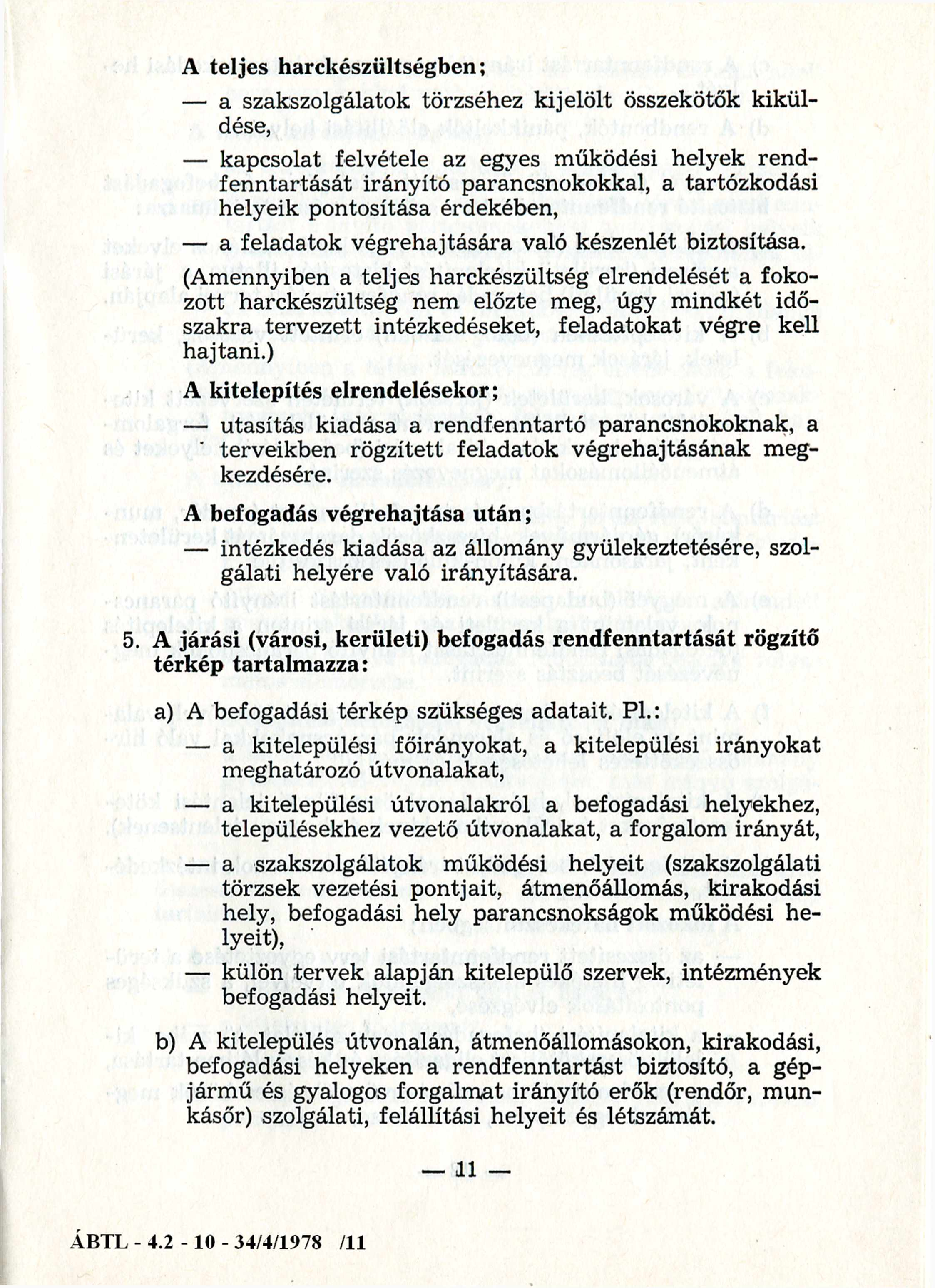 A teljes harckészültségben; a szakszolgálatok törzséhez kijelölt összekötők kiküldése, kapcsolat felvétele az egyes működési helyek rend fenntartását irányító parancsnokokkal, a tartózkodási helyeik