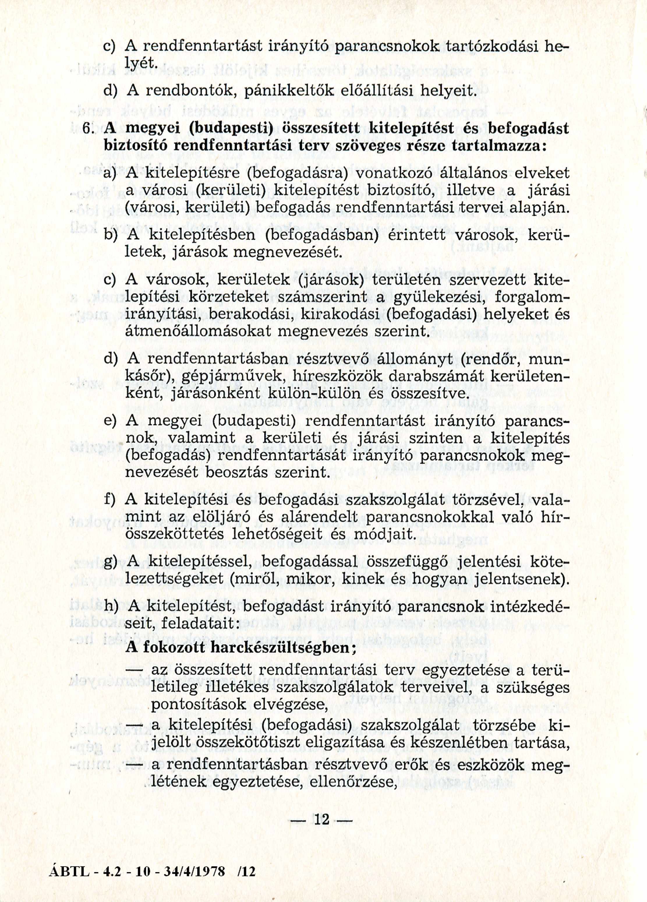 c) A rendfenntartást irányító parancsnokok tartózkodási helyét. d) A rendbontók, pánikkeltők előállítási helyeit. 6.