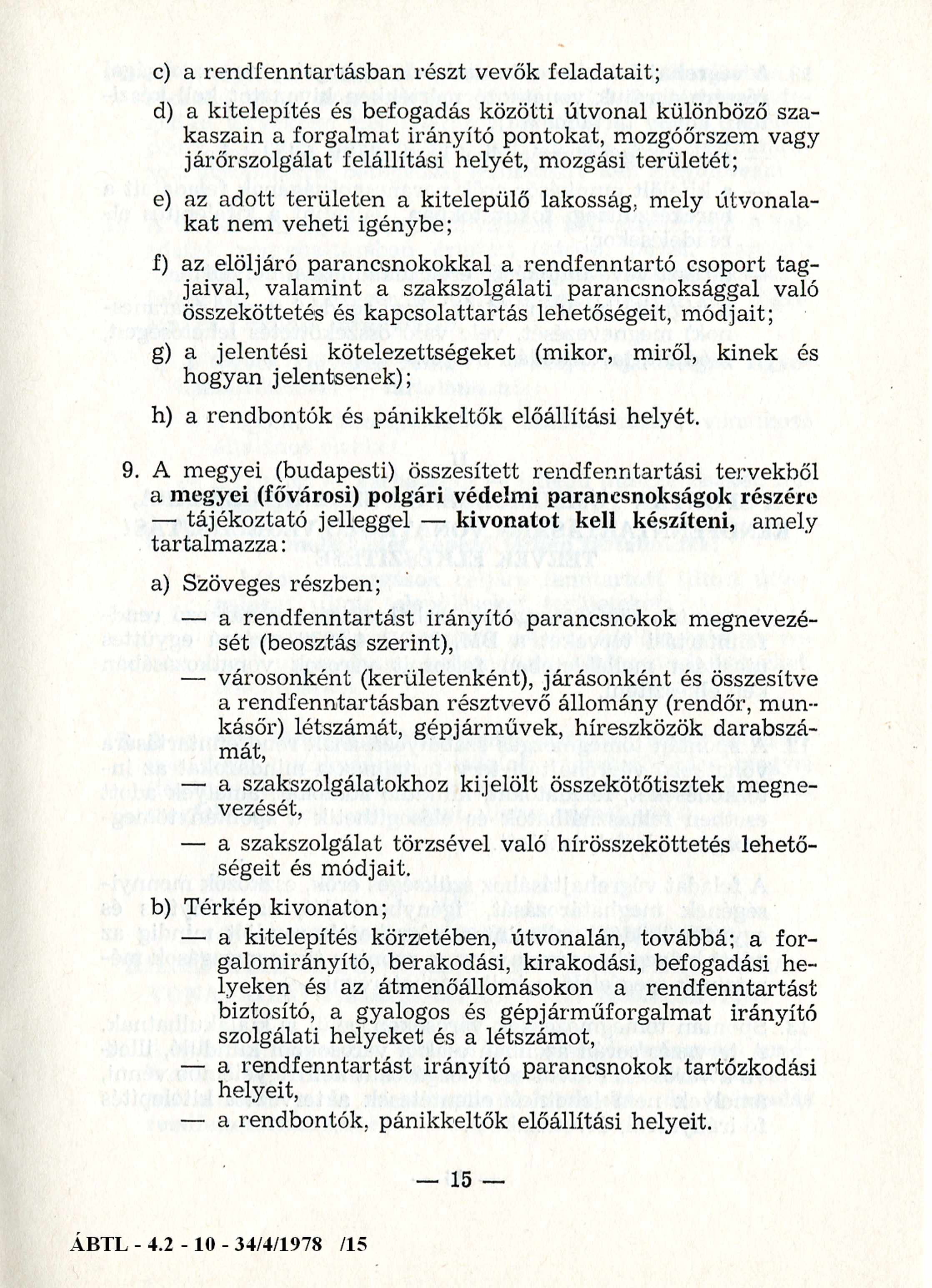 c) a rendfenntartásban részt vevők feladatait; d) a kitelepítés és befogadás közötti útvonal különböző szakaszain a forgalmat irányító pontokat, mozgóőrszem vagy járőrszolgálat felállítási helyét,