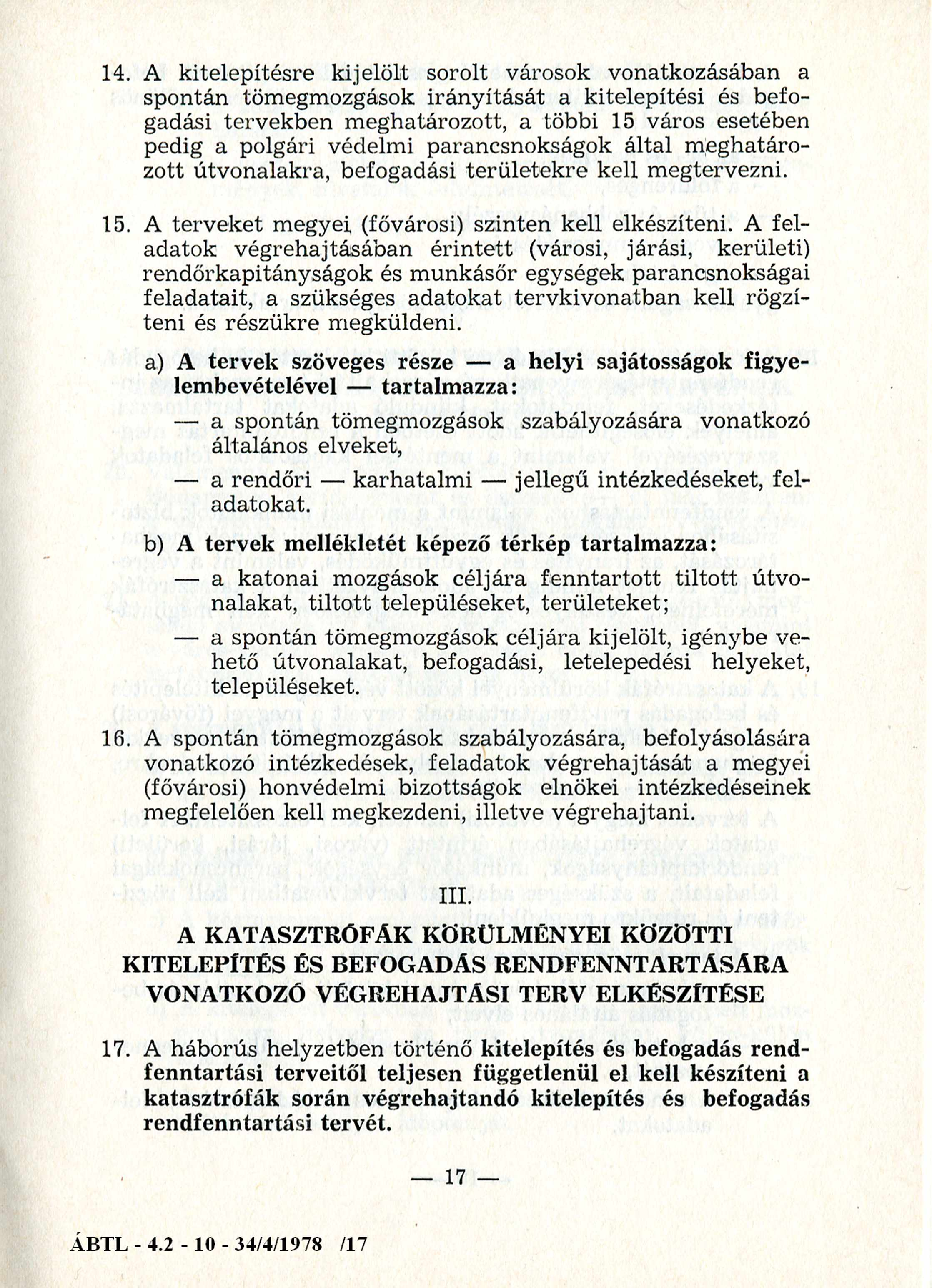 14. A kitelepítésre kijelölt sorolt városok vonatkozásában a spontán tömegmozgások irányítását a kitelepítési és befogadási tervekben meghatározott, a többi 15 város esetében pedig a polgári védelmi