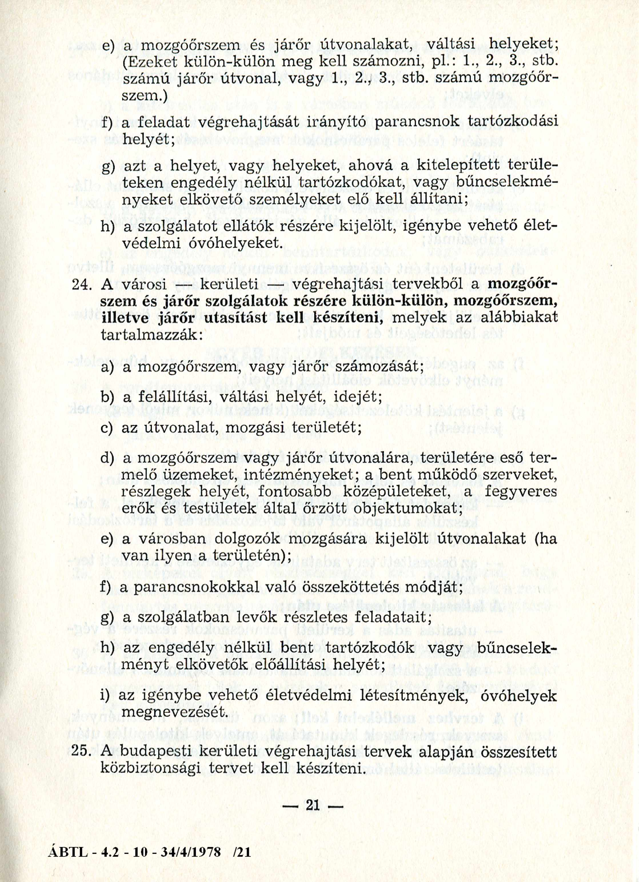 e) a mozgóőrszem és járőr útvonalakat, váltási helyeket; (Ezeket külön-külön meg kell számozni, pl.: 1., 2., 3., stb. számú járőr útvonal, vagy 1., 2., 3., stb. számú mozgóőrszem.