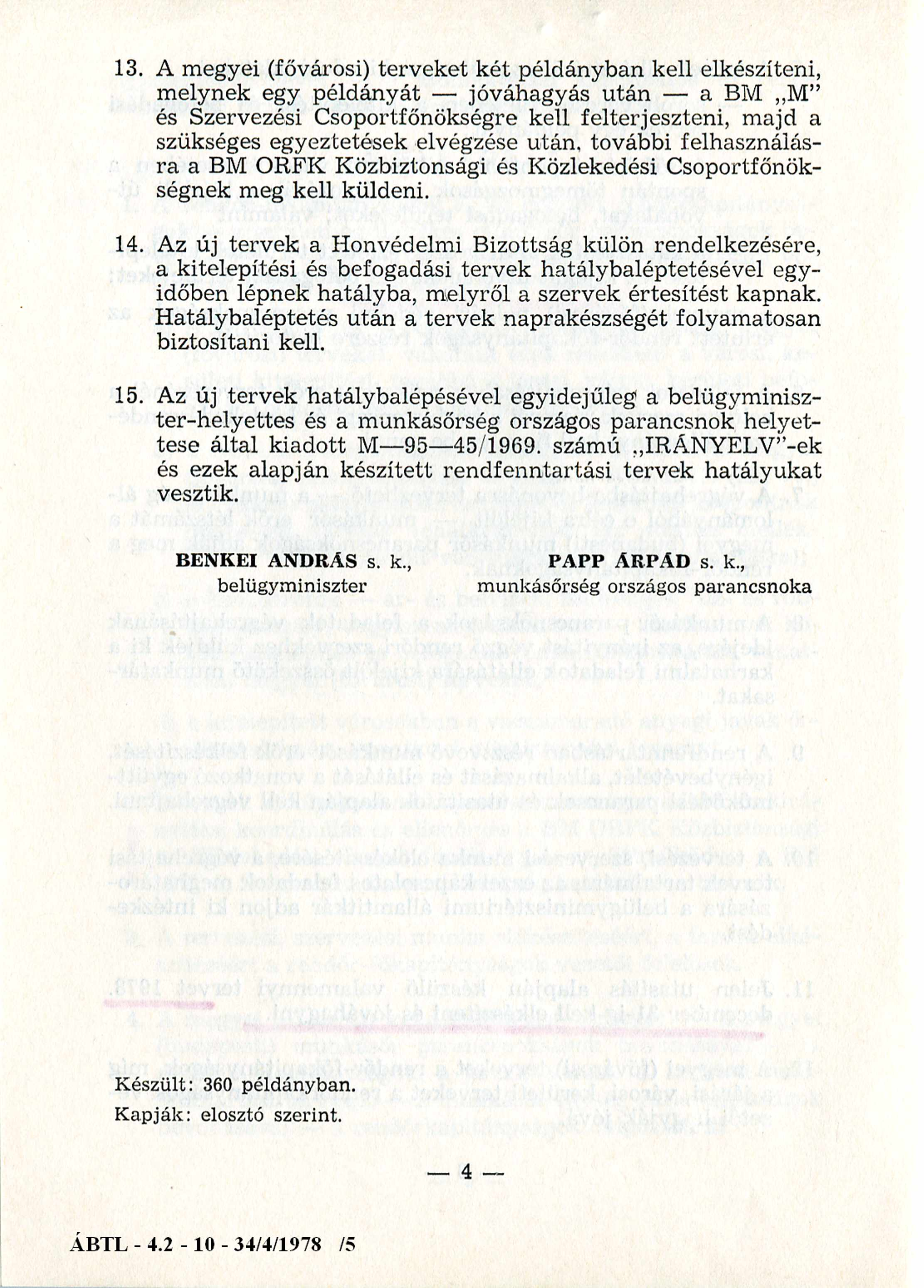 13. A megyei (fővárosi) terveket két példányban kell elkészíteni, melynek egy példányát jóváhagyás után a BM M és Szervezési Csoportfőnökségre kell felterjeszteni, majd a szükséges egyeztetések