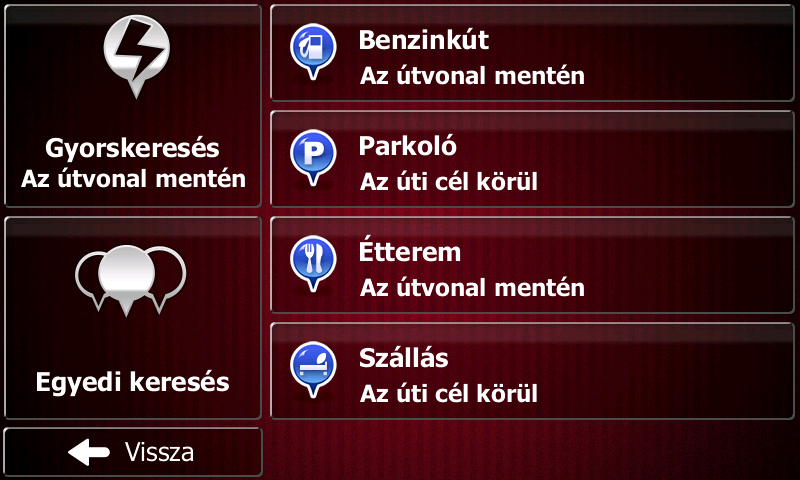 2. A Navigációs menüben koppintson a következő gombokra:,. 3. Megjelennek a gyárilag beállított keresési kategóriák: : Ha van aktív útvonal, a program megkeresi az útvonal menti benzinkutakat.