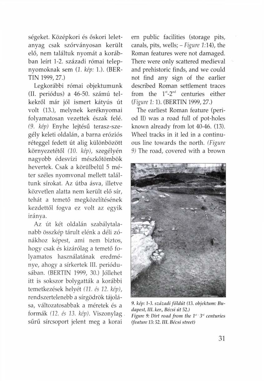 ségeket. Középkori és őskori leletanyag csak szórványosan került elő, nem találtuk nyomát a korábban leírt 1-2. századi római telepnyomoknak sem (2. kép: 1.). (BER TIN 1999, 27.
