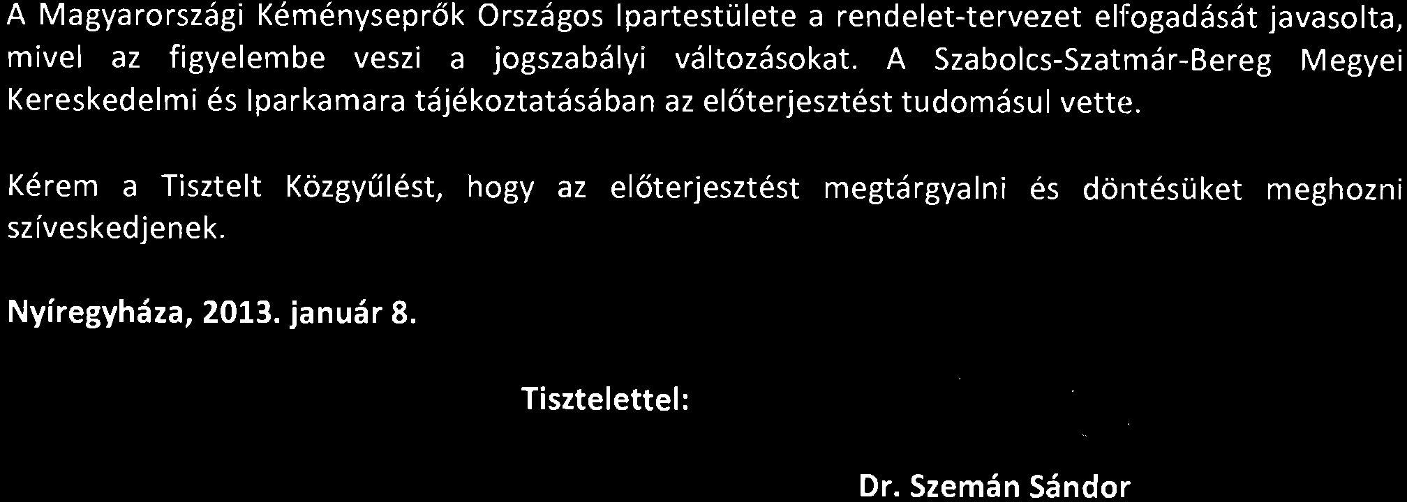 A Magyarországi Kéményseprők Országos Ipartestülete a rendelet-tervezet elfogadását javasolta, mivel az figyelembe veszi a jogszabályi változásokat.