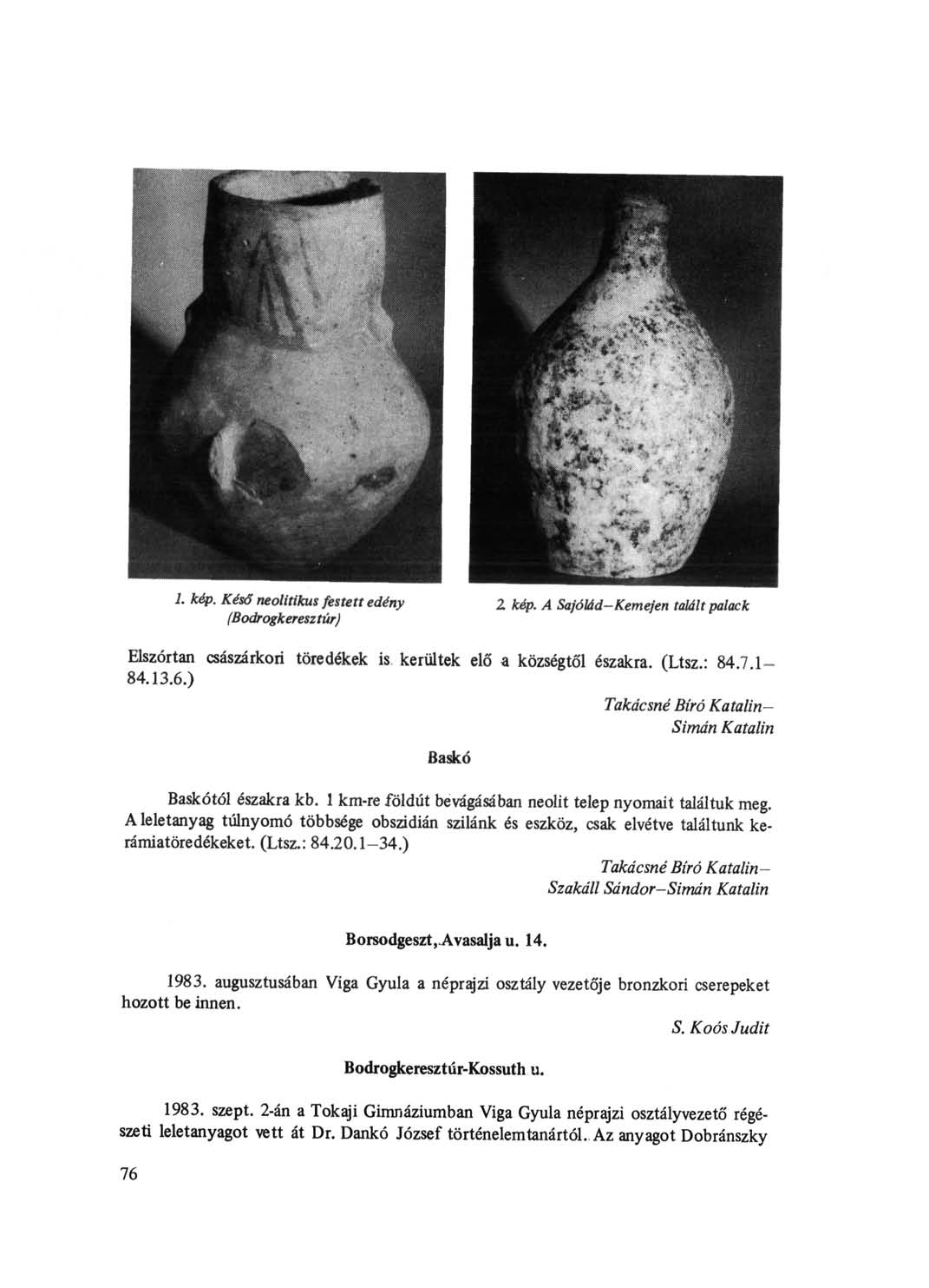 1. kép. Késő neolitikus festett edény 2 kép. A Sajólád-Kemejen talált palack (Bodrogkeresz túr) Elszórtan császárkori töredékek is kerültek elő a községtől északra. (Ltsz.: 84.7.1-84.13.6.