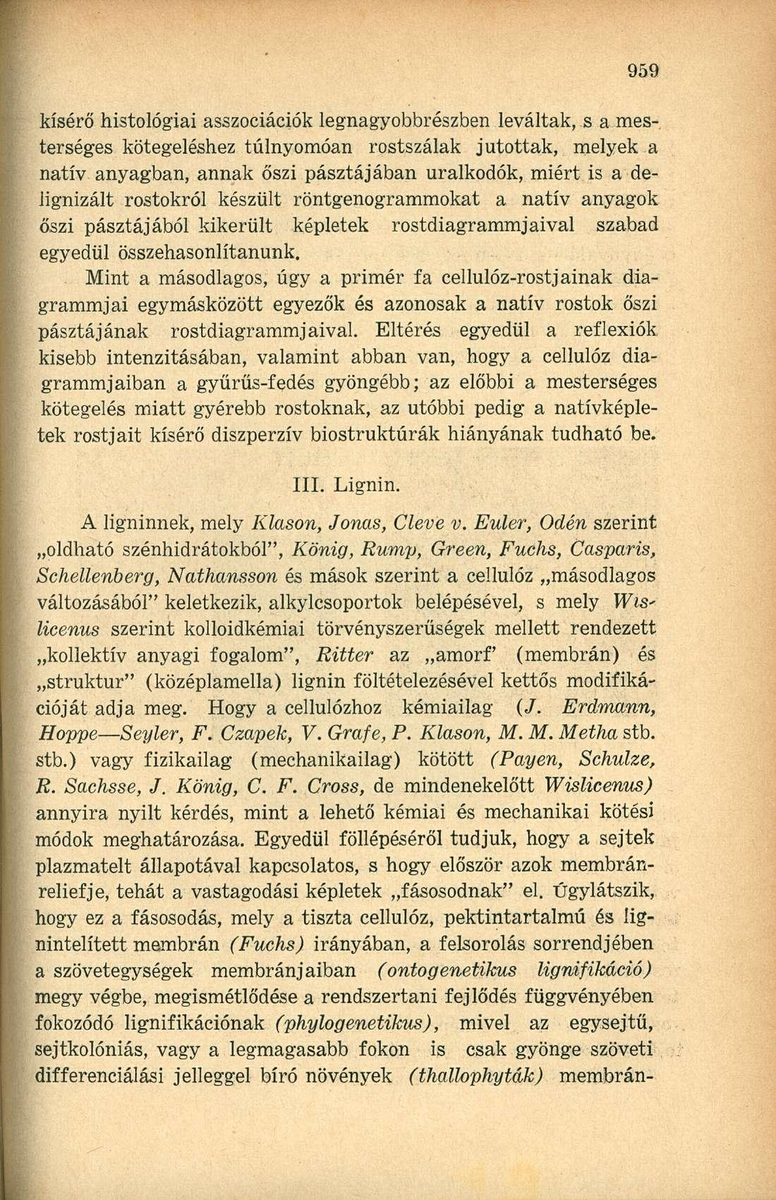 kísérő histológiai asszociációk legnagyobbrészben leváltak, s a mesterséges kötegeléshez túlnyomóan rostszálak jutottak, melyek a natív anyagban, annak őszi pasztájában uralkodók, miért is a