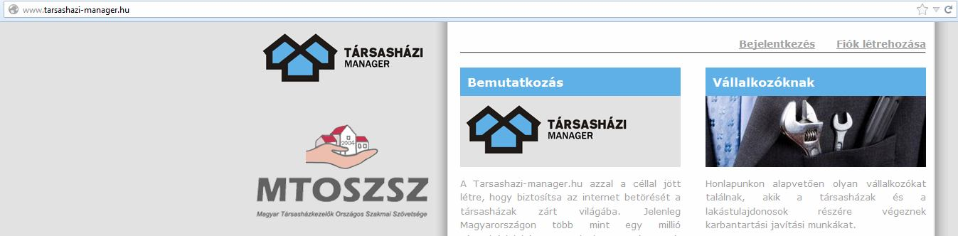 Tisztelt Tulajdonosok! A társasház honlapja a www.tarsashazi-manager.hu oldalon elindult, feltöltése, fejlesztése folyamatosan folyik. A honlap használatához regisztrálniuk kell a tulajdonosoknak.