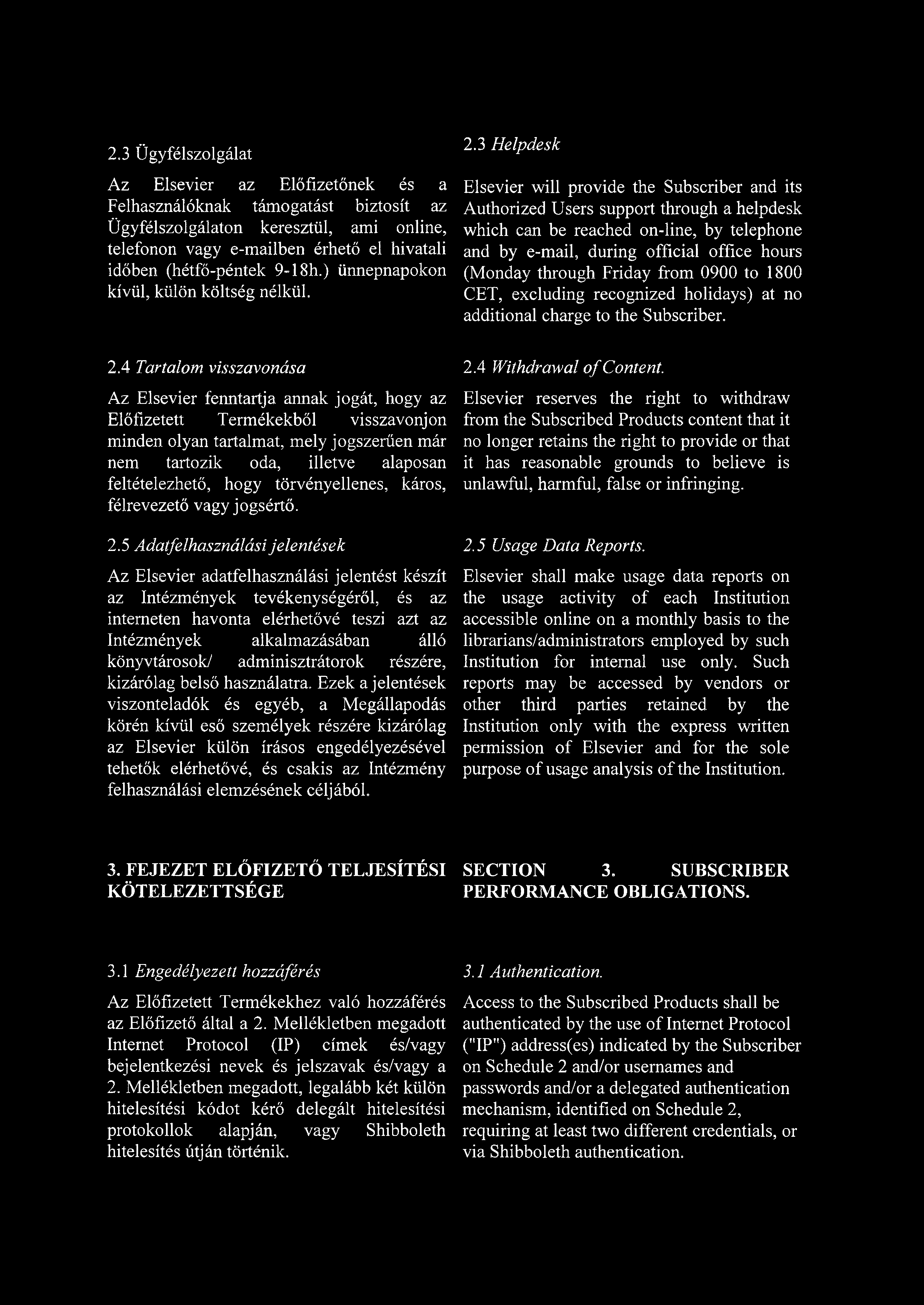 3 Helpdesk Elsevier will provide the Subscriber and its Authorized Users support through a helpdesk which can be reached on-line, by telephone and by e-mail, during official office hours (Monday