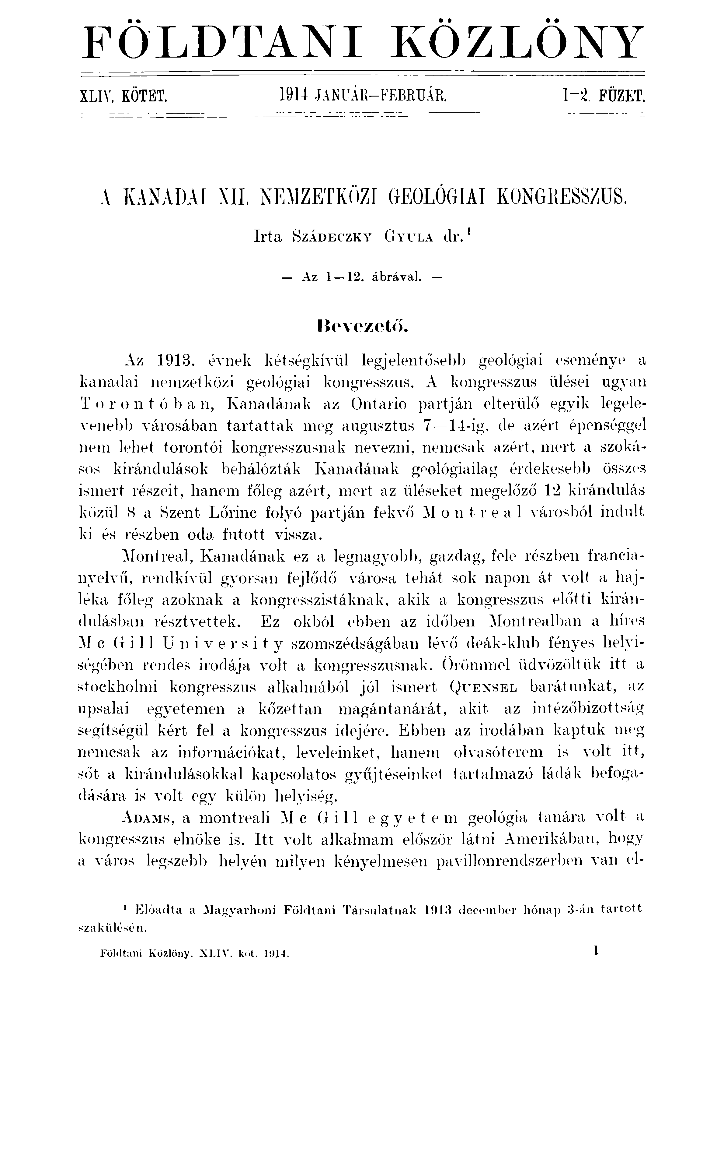 FÖLDTANI KÖZLÖNY XLIV. KÖTET. 19U.JANUÁR-FEBRUÁR, l ~ t FÜZET. A KANADAI XII. NEMZETKÖZI GEOLÓGIAI KONGRESSZUS. Irta S z á d e c z k y G y u l a d r.1 Az 1 12. ábrával. Hővezető. Az 1913.