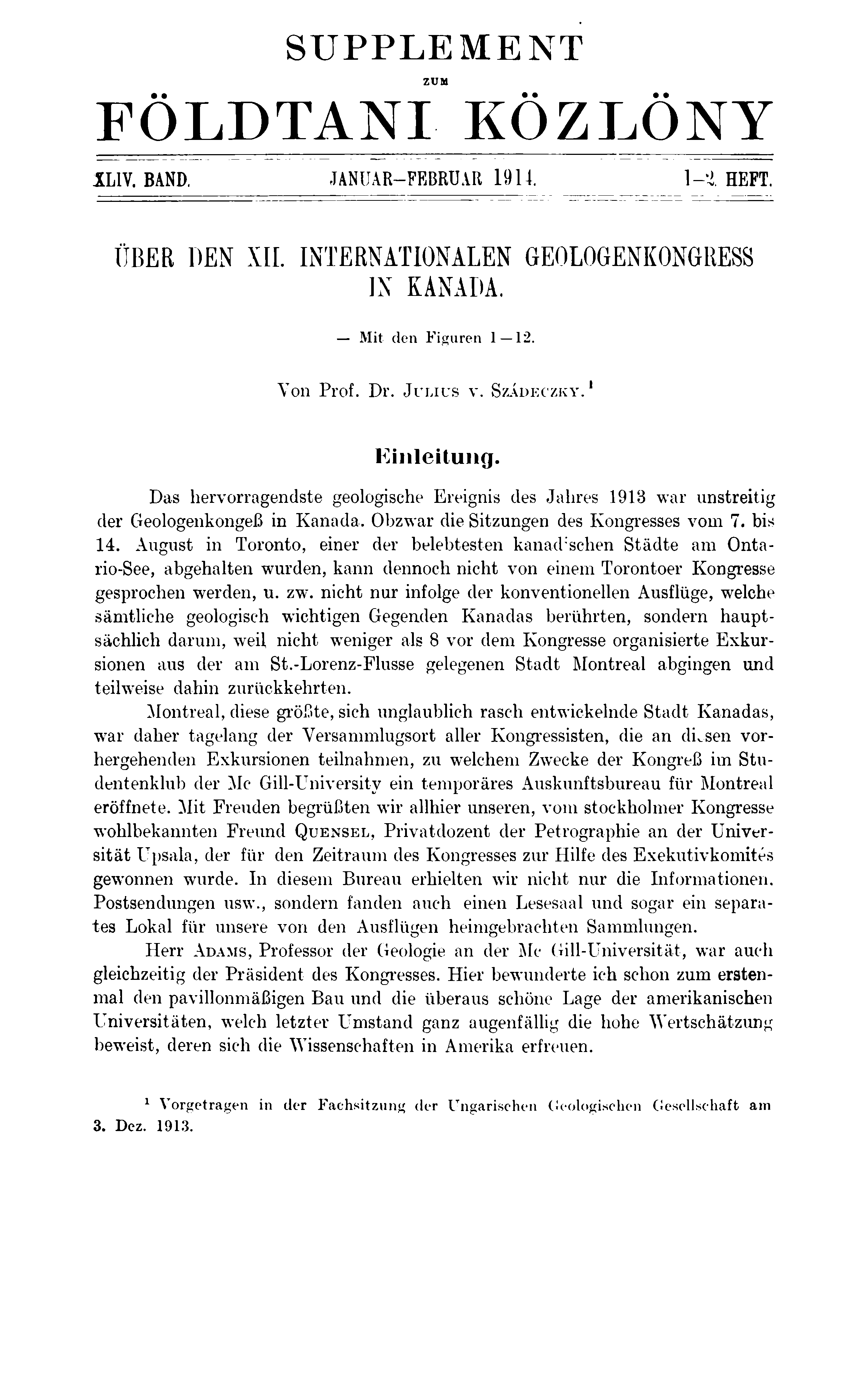 SUPPLEMENT ZUM FÖLDTANI KÖZLÖNY XLIV. BAND. JANUAR-FEBRUAR 1914. 1-1 HEFT. ÜBER DEN XII. INTERNATIONALEN GEOLOGENKONGRESS IN KANADA. Mit den Figuren 1 12. Von Prof. Dr. J u liu s v. S z á d e c z k y.