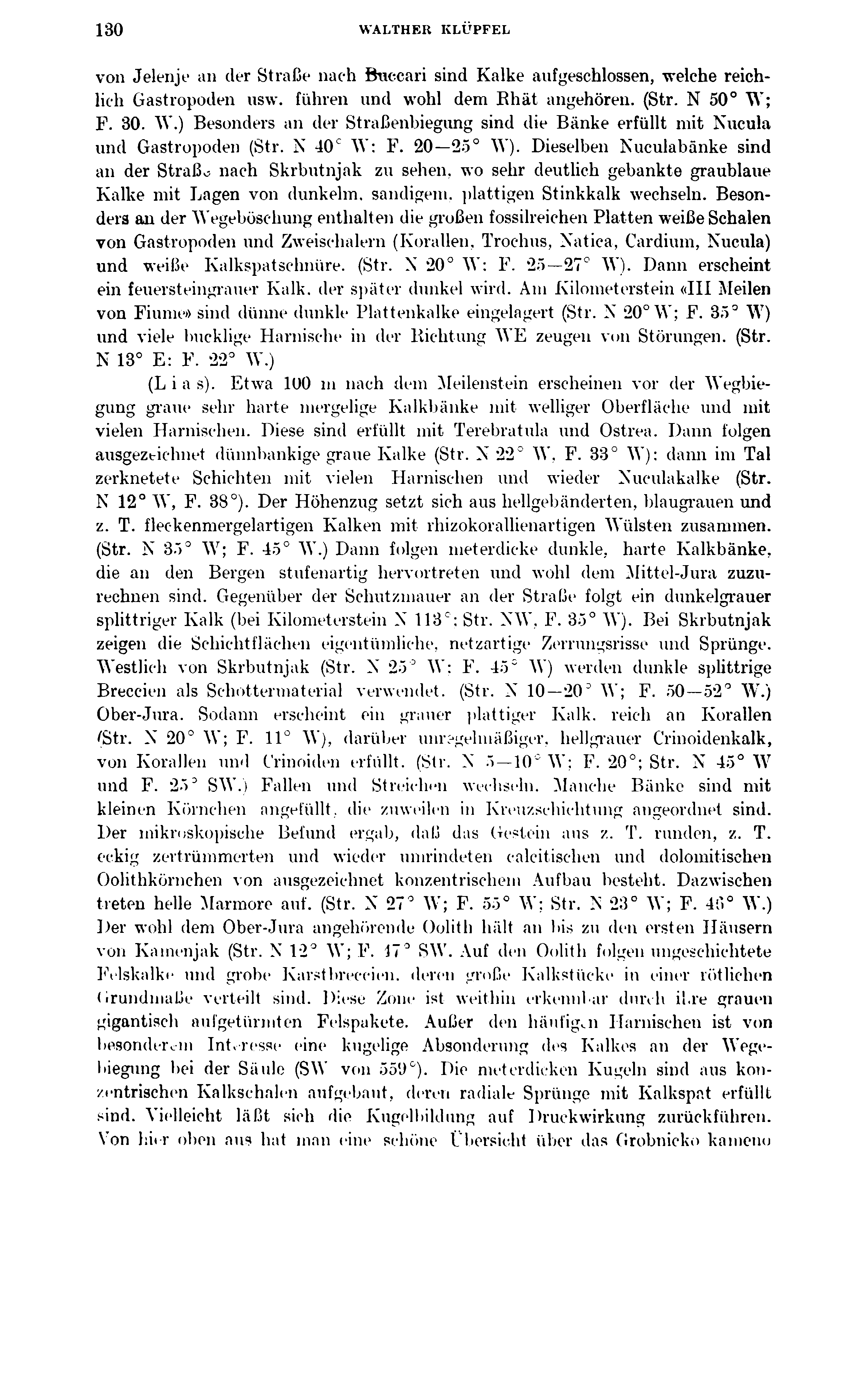 130 WALTHER KLÜPFEL von Jelenje an der Straße nach Bnccari sind Kalke aufgeschlossen, welche reichlich Gastropoden usw. führen und wohl dem Rhät angehören. (Str. N 50 W; F. 30. W.) Besonders an der Straßenbiegimg sind die Bänke erfüllt mit Nucula und Gastropoden (Str.