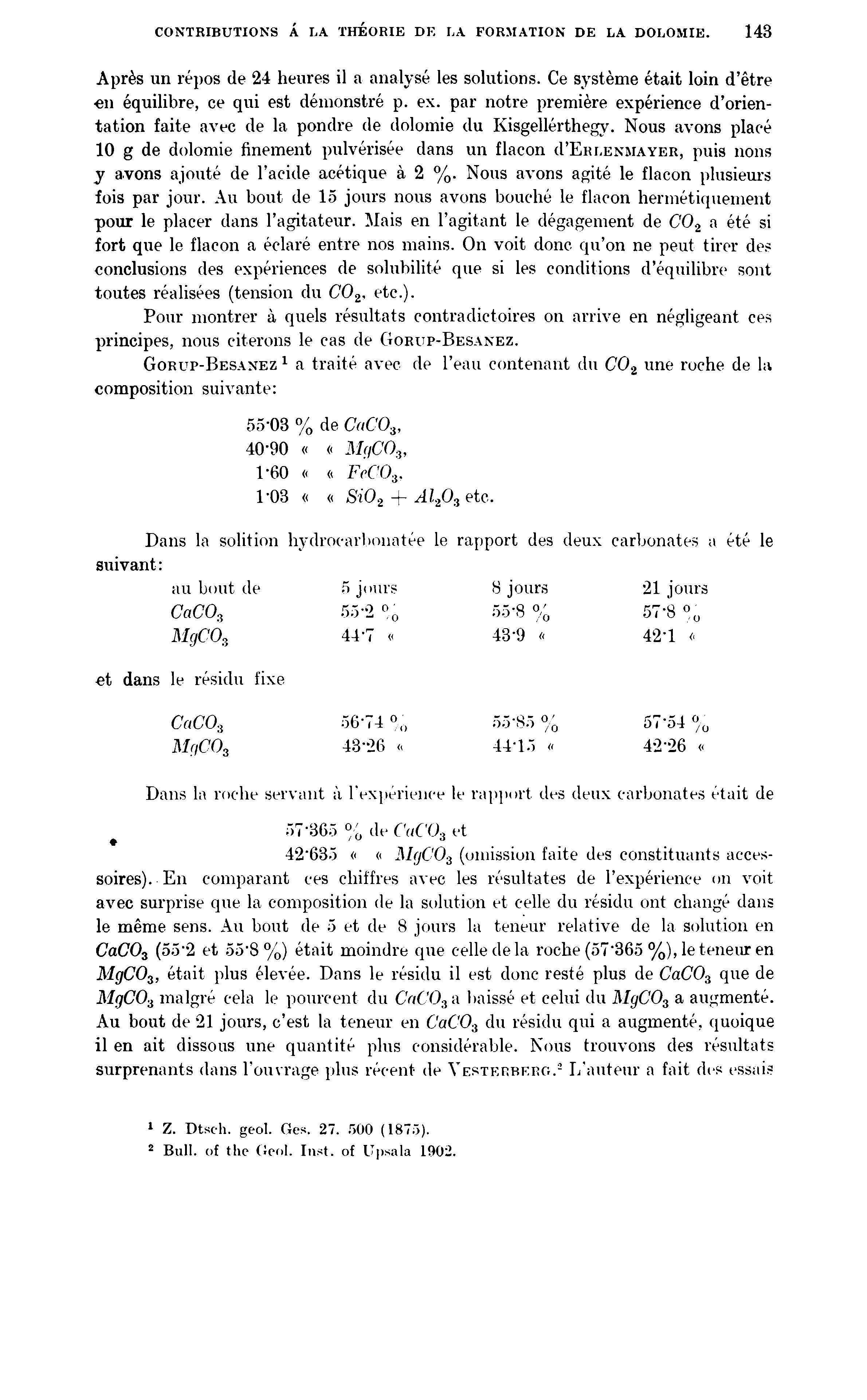 CONTRIBUTIONS Á LA THEORIE DF, LA FORMATION DE LA DOLOMIE. 143 Aprés un répos de 24 heures il a analysé les solutions. Ce systéme était lóin d étre en équilibre, ce qui est démonstré p. ex.