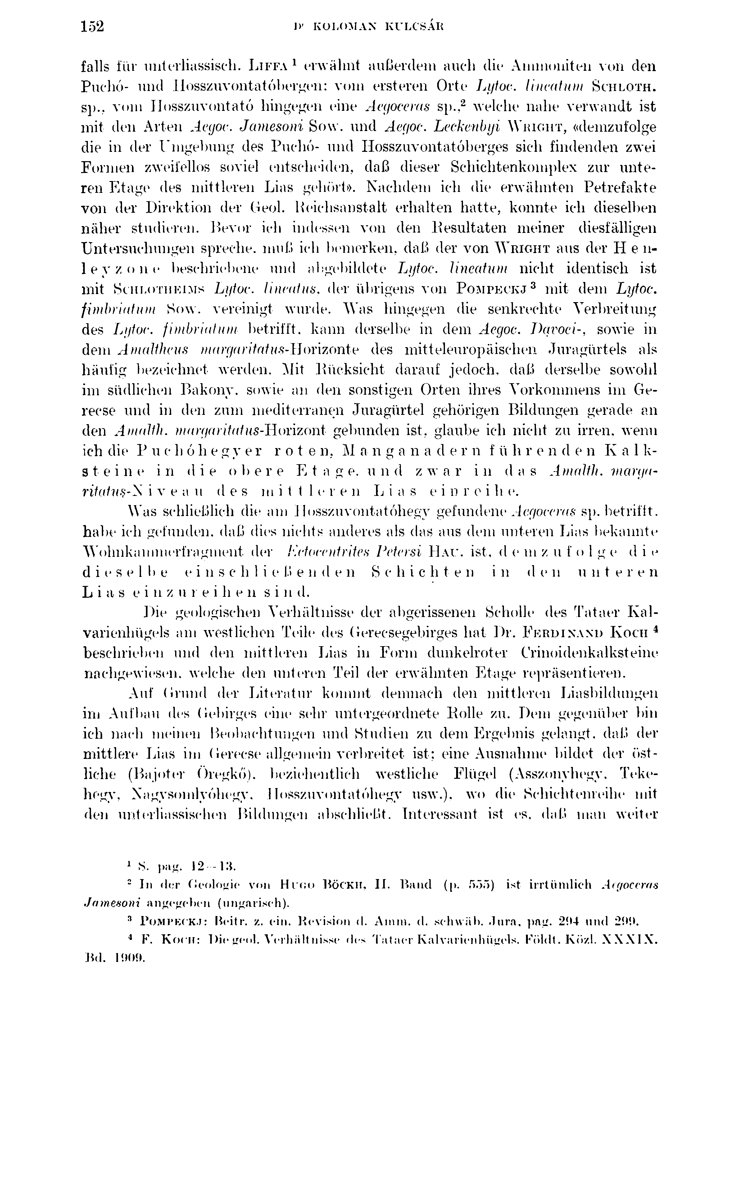 152 1)' KOLOMAX KULCSÁR falls für unterliassisch. Liffa1 erwähnt außerdem auch die Ammoniten von den Puchó- und Hosszuvontatóbergen: vom ersteren Orte Lytoc. Ihicatwii Schloth. sp.