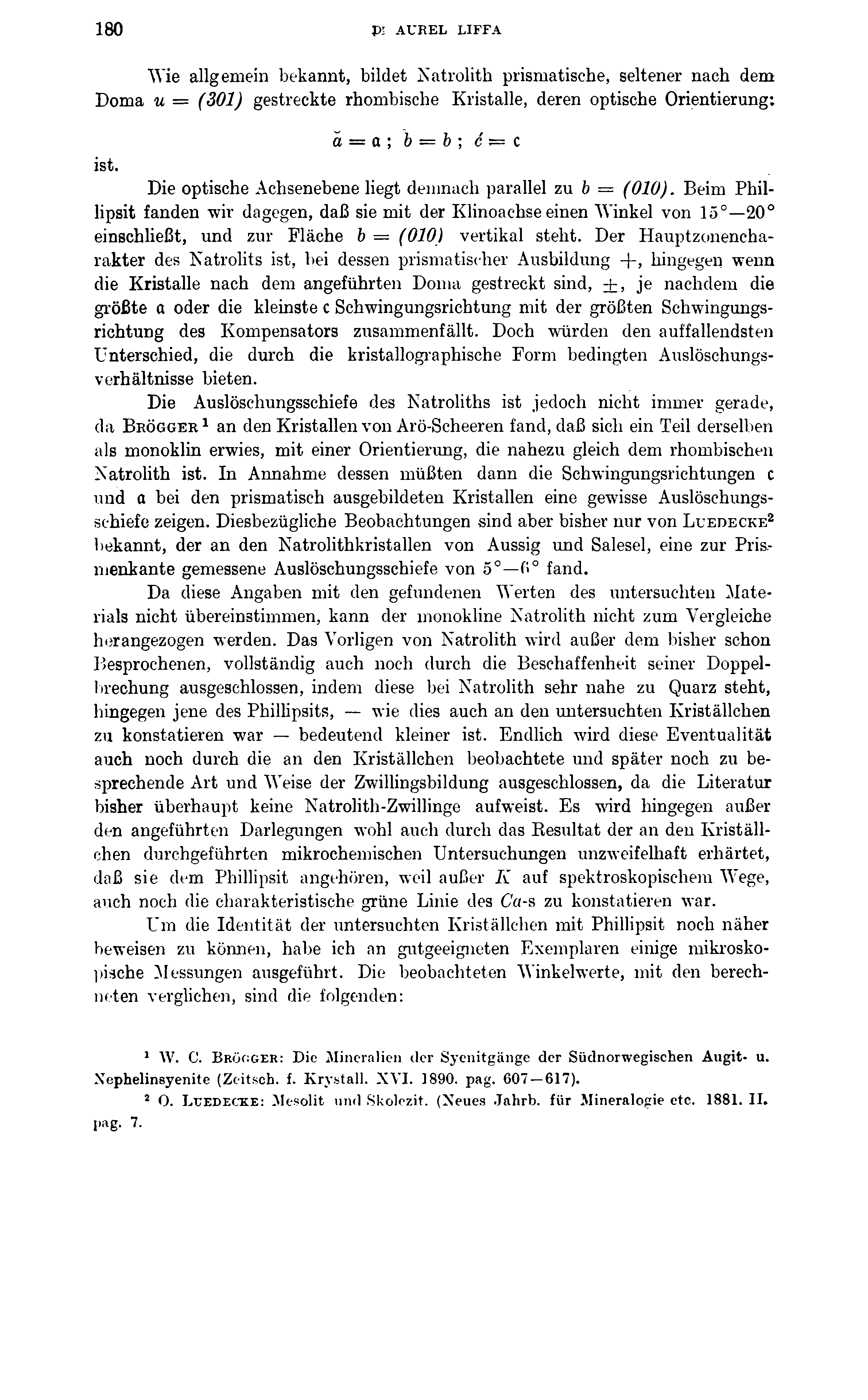 180 PJ AUREL LIFFA AVie allgemein bekannt, bildet Natrolith prismatische, seltener nach dem Doma u = (301) gestreckte rhombische Kristalle, deren optische Orientierung; a = a ; b = b ; c c ist.