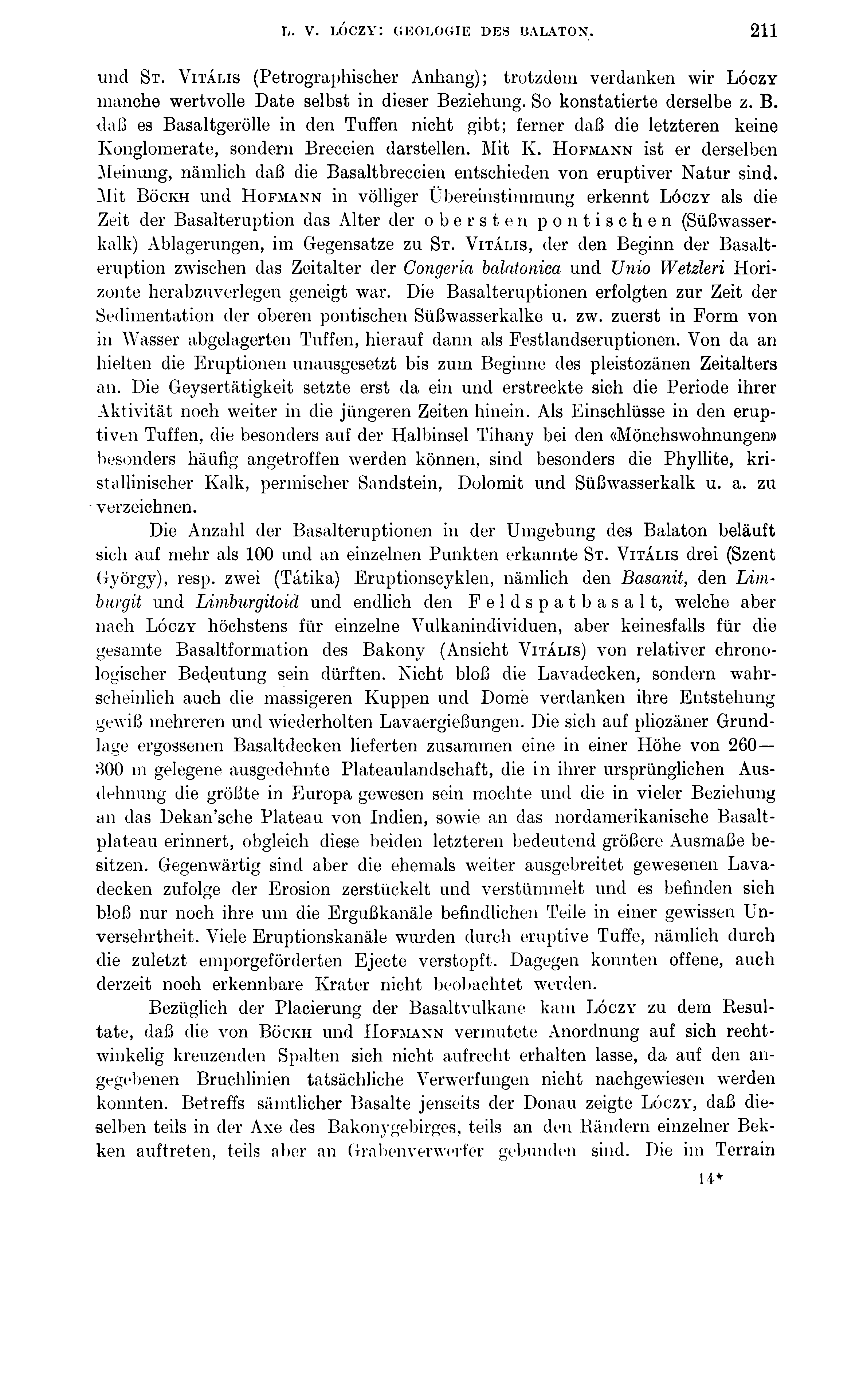 L. V. LÓCZY: GEOLOGIE DES BALATON. 211 iincl St. Vitális (Petrographischer Anhang); trotzdem verdanken wir L óczy manche wertvolle Date selbst in dieser Beziehung. So konstatierte derselbe z. B. daß es Basaltgerölle in den Tuffen nicht gibt; ferner daß die letzteren keine Konglomerate, sondern Breccien darstellen.