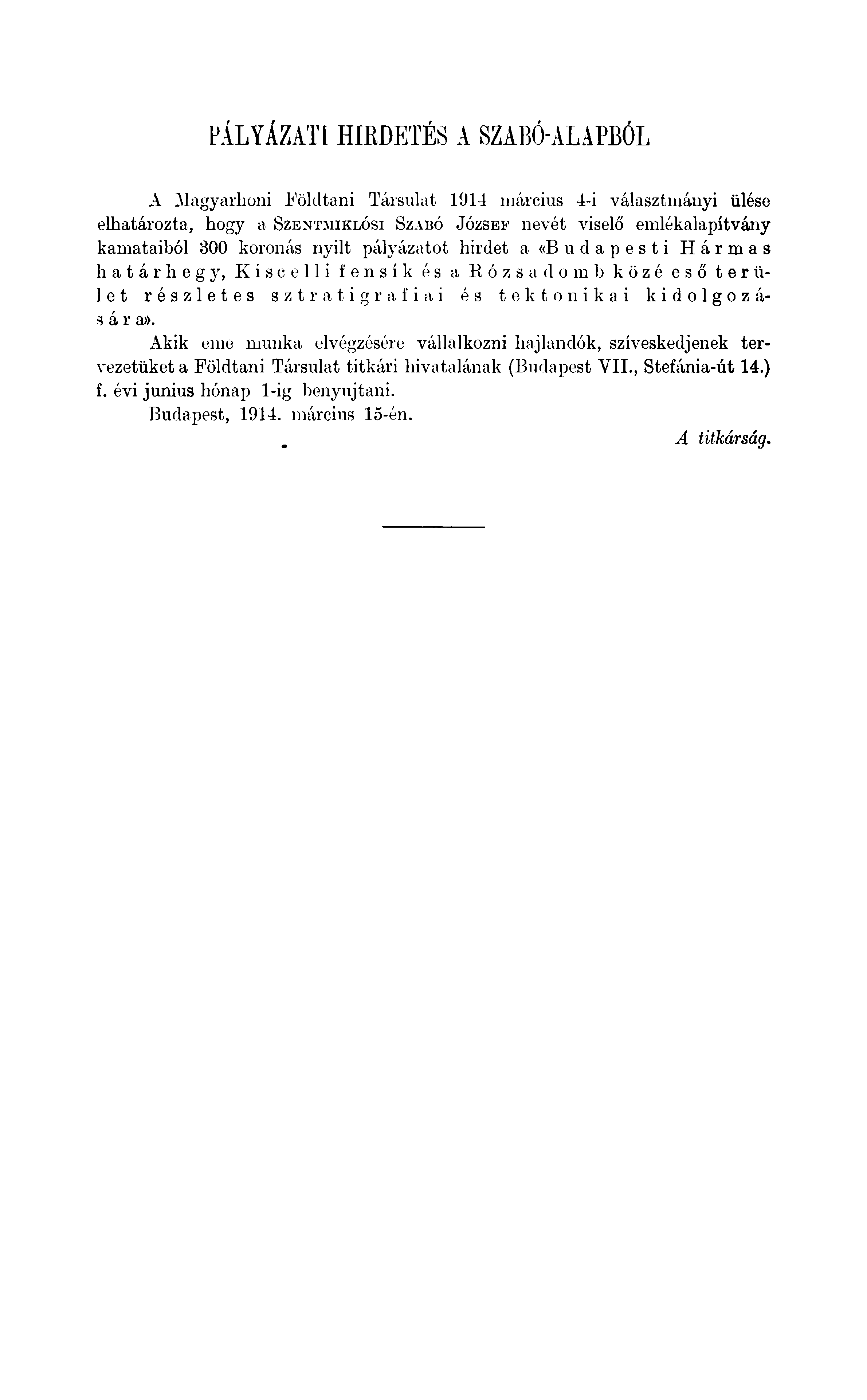 PÁLYÁZATI HIRDETÉS A SZABÓ-ALAPBÓL A Magyarhoni Földtani Társulat 1914 március 4-i választmányi ülése elhatározta, hogy a S zentm iklósi S zabó J ózsef nevét viselő emlékalapítvány kamataiból 300