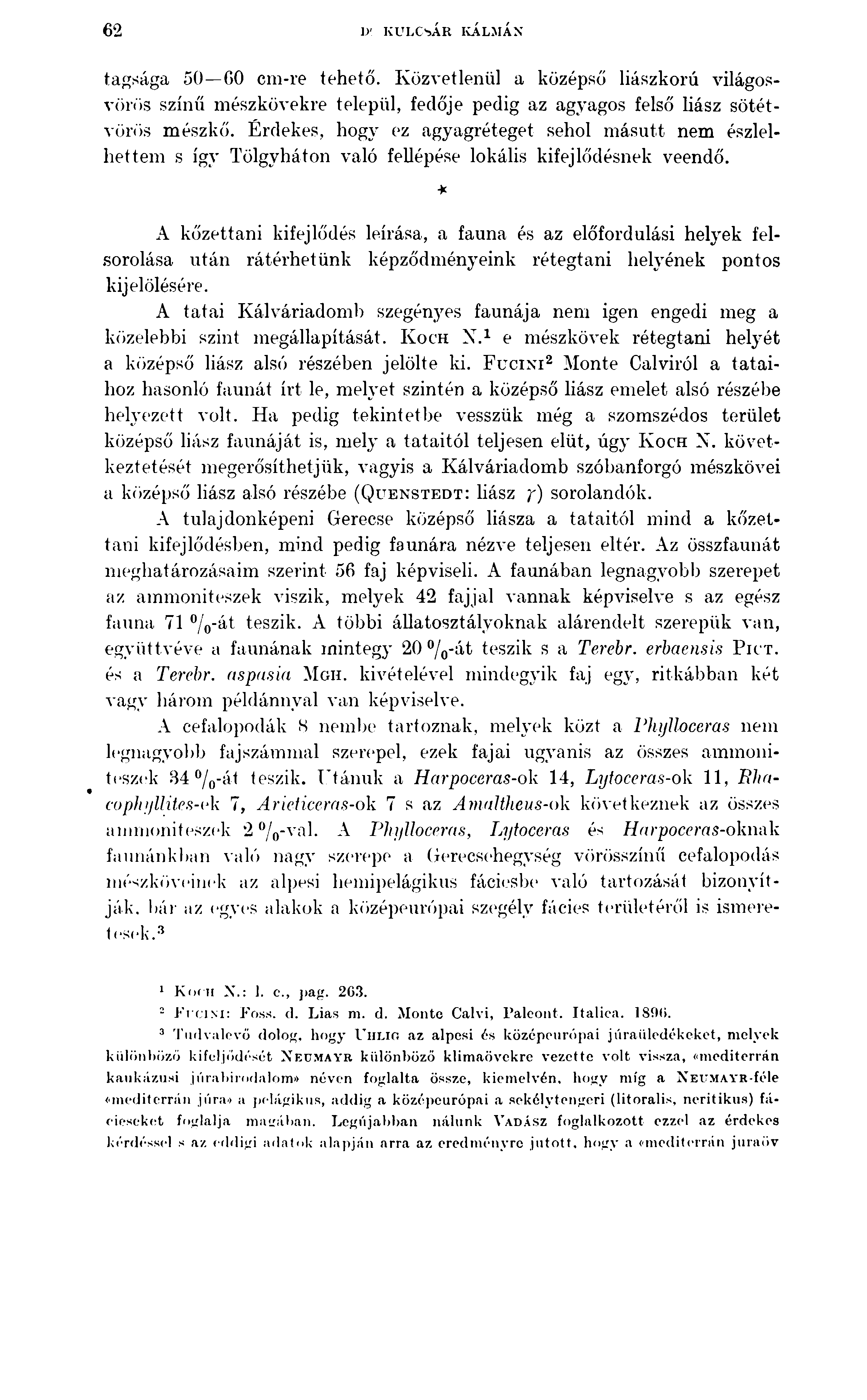 62 \ r KULCSÁR KÁLMÁN tagsága 50 60 cm-re tehető. Közvetlenül a középső liászkorú világosvörös színű mészkövekre települ, fedője pedig az agyagos felső liász sötétvörös m észkő.