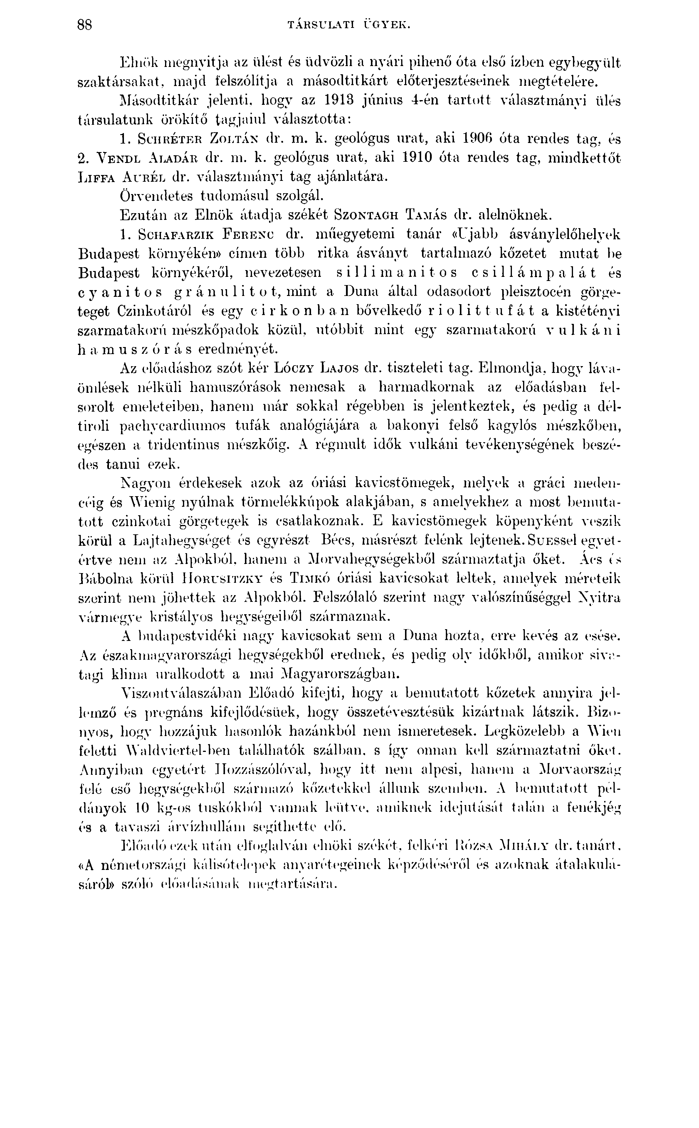 88 TÁRSULATI ÜGYEK. Elnök megnyitja az ülést és üdvözli a nyári pihenő óta első ízben egybegyült szaktársakat, majd felszólítja a másodtitkárt előterjesztéseinek megtételére.