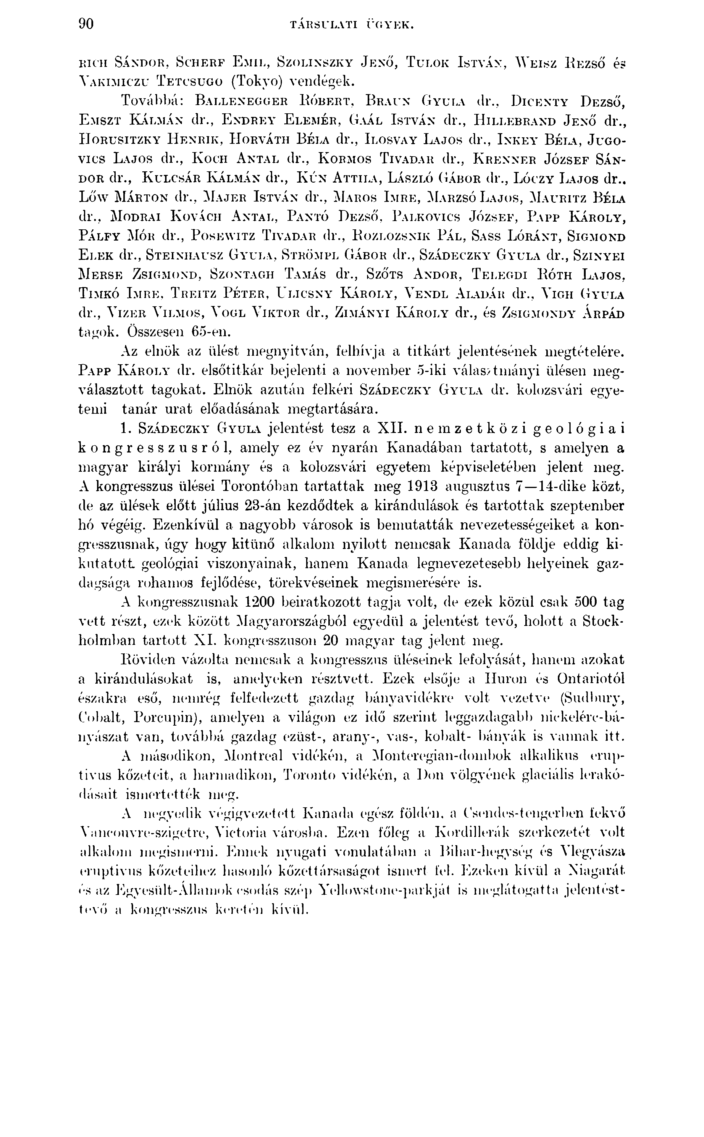 90 TÁRSULATI ÜGYEK. Kien Sándor, S c h e r f E m il, S zo lin szk y Jenő, T u lo k István, W eisz R ezső és Vakimiczu T e tc su g o (Tokyo) vendégek.